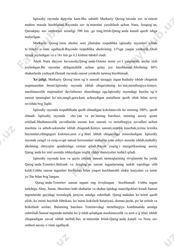 anoat tarmoqlari ko`mir,rangli,qora,kam uchraydigan metallarni qazib olish bilan uzviy ravishda bog`liqdir. iqtisodiy rayonda respublikada qazib olinadigan kokslanuvchi ko`mirning 100% qazib olinadi. iqtisodiy rayonda cho`yan va po`latning barchasi, misning asosiy qismi eritiladi.mashinasozlik zavodlarida asosan kon sanoati va metallurgiya zavodlari uchun mashina va asbob-uskunalar ishlab chiqaradi.kimyo sanoati,sintetik kauchuk,rezina texnika buyumlari,oltingugurt kislotasi,azot o`g`itlari ishlab chiqarishga ixtisoslashgan. iqtisodiy rayonda yengil va oziq-ovqat sanoat korxonalari mahalliy xom ashyo asosida ishlab,mahalliy aholining ehtiyojini qondirishga xizmat qiladi.rayon yoqilg`i energetikasining asosiy qarag`anda ko`miri asosida ishlaydigan isiqlik elektr stansiyalari tashkil qiladi. iqtisodiy rayonda kon va qayta ishlash sanoati tarmoqlarining rivojlanishi bu yerda qarag`anda-temirtov,balxash va jezqazg`an sanoat tugunlarining tarkib topishiga olib keldi.ushbu sanoat tugunlari bir-birlari bilan yuqori kuchlanishli elektr leniyalari va temir yo`llar bilan bog`langan. qarag`anda-temirtov sanoat tuguni eng rivojlangan hisoblanadi. ushbu tugun tarkibiga abay, saran, shaxtinsi kabi shaharlar va shahar tipidagi manzilgohlari kiradi.sanoat tugunlarida quyidagi texnalogik jarayon amalga oshiriladi. qarag`andadan ko`mirni qazib olish, ko`mirni boyitish fabrikasi, ko`mirni kokslash batariyasi, …