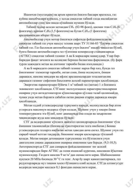 линдрларида ёнилғининг тўла ёнишини таъминлайди (бензин ва суюлтирилган газга нисбатан.) бошқа углеводородли газларга нисбатан метан ҳаводан анча енгил. шунинг учун газ сирқиб чиқиб кетган тақдирда, бинонинг юқори қисмларида тўпланиб қолади. метан юқори детонацион турғунликка эга бўлганлиги учун двигателни сиқиш даражасини ошириш имконини ҳам беради. (9,5-10,5). автотранспортда стг дан самарали фойдаланишнинг энг асосий муаммоларидан бири агткс да газни яхшилаб қуритиш, намликни йўқотиш муаммосидир. газдаги намлик 9 мг/м3 дан ошмаслиги керак. шабнамланиш нуқтаси 20 мпа босимда 30 0 с га тенг. агар бу шарт қаноатлантирмаса, газ редукторларида муз тиқини ҳосил бўлишига олиб келади. стгда олтингугурт водороди миқдори массаси 0,1 фоиздан ошмаслиги керак. стг нинг ўт олиш ҳарорати бензинникига қараганда уч марта юқори бўлиб, 608 0 с . . . 625 0 с га тенг. бундай юқори ёниш ҳарорати, айниқса атроф муҳит совуқ бўлганда двигателни юргизиб олишни қийинлаштиради. стгда ҳар бир метан массасига тўғри келадиган иссиқлик ажралиши бензинга нисбатан 12 фоизга кўп, аммо …