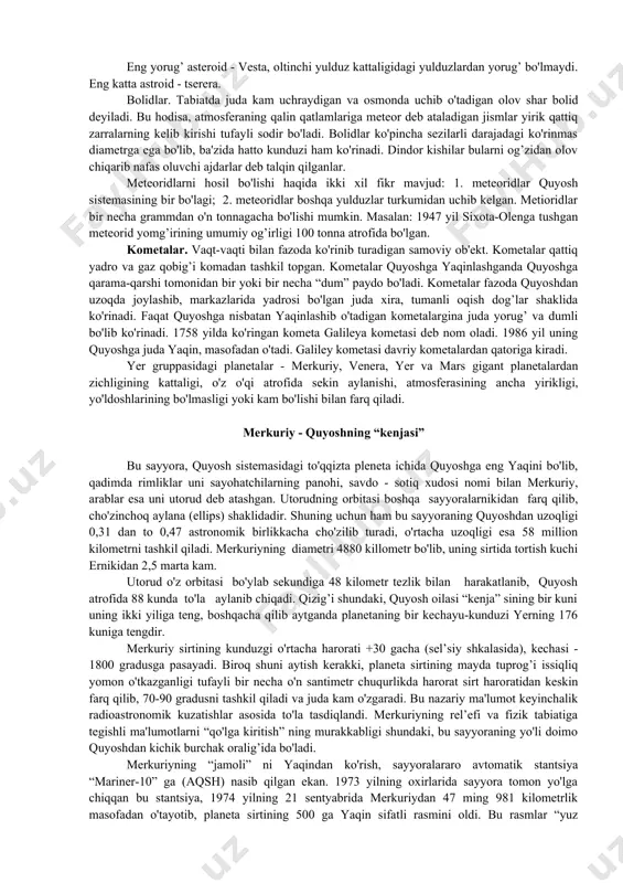 planetalar yoki asteroidlar, asosan mars va yupiter orbitasi oralig’ida aylanadi va bevosita qaraganda ko'rinmaydi. birinchi kichik planeta 1801 yilda kashf etilgan. ulardan eng kattalari tserrera-diametri 1003 km, pallada-diametri 490 km, vetsa- diametri 390 km, yunona-diametri 190 km nomlari bilan ataladi. hozirgi vaqtda 10000 dan ortiq asteroidlar ma'lum. milliardlab yillar davomida astroidlar, vaqti-vaqti bilan bir-birlari bilan to'qnashadilar. asteroidlarning umumiy massasi, yer massasining atiga 0,1 qismiga teng keladi. eng yorug’ asteroid - vesta, oltinchi yulduz kattaligidagi yulduzlardan yorug’ bo'lmaydi. eng katta astroid - tserera. bolidlar. tabiatda juda kam uchraydigan va osmonda uchib o'tadigan olov shar bolid deyiladi. bu hodisa, atmosferaning qalin qatlamlariga meteor deb ataladigan jismlar yirik qattiq zarralarning kelib kirishi tufayli sodir bo'ladi. bolidlar ko'pincha sezilarli darajadagi ko'rinmas diametrga ega bo'lib, ba'zida hatto kunduzi ham ko'rinadi. dindor kishilar bularni og’zidan olov chiqarib nafas oluvchi ajdarlar deb talqin qilganlar. meteoridlarni hosil bo'lishi haqida ikki xil fikr mavjud: 1. meteoridlar quyosh sistemasining bir …