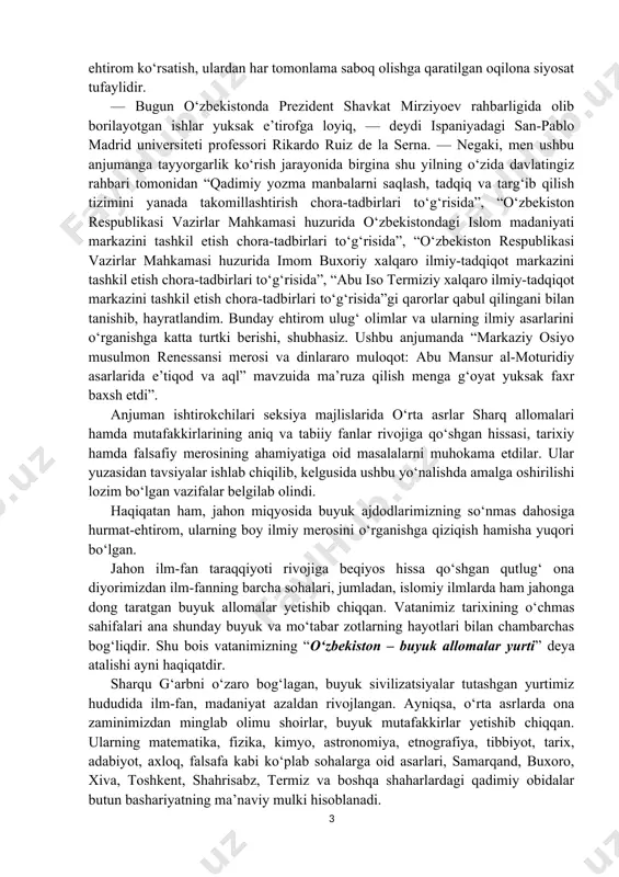 i. mazkur konferensiya 2014 yil samarqand shahrida bo‘lib o‘tgan ilmiy konferensiyaning mantiqiy davomi ekani qayd etish lozim. konferensiyada ix-xii asrlarda markaziy osiyo uyg‘onish davrining tarkibiy qismlaridan bo‘lgan islom ilmlari bo‘yicha boy meros ham muhokama qilindi. konferensiya ishida muhammad al-xorazmiy, ahmad al-farg‘oniy, abu rayhon beruniy, ibn sino, mahmud az-zamaxshariy, mirzo ulug‘bek, alisher navoiy va boshqalarning, shuningdek, imom al-buxoriy, burxoniddin marg‘inoniy, imom iso at-termiziy, abu mansur moturidiy kabi diniy ulamolarning ilmiy merosi tahliliga alohida e’tibor qaratildi. mutafakkir olimlarning ilmiy faoliyati tahliliga bag‘ishlangan mamlakatimiz va xorijdagi yetakchi tadqiqotchilarning ma’ruzalarida markaziy osiyoda ix-xii va xiv-xv asrlarda ro‘y bergan ilmiy madaniy uyg‘onishning turli jihatlari keng yoritildi. darhaqiqat, benazir allomalarimizning dahosi, shaxsiyati, ibratomuz faoliyati behad ulug‘vordir. shu ma’noda, yuqorida ta’kidlanganidek, mustaqillik yillarida ularning muborak nomlarini tiklash, qadrlash, asarlarini qunt bilan o‘rganish maqsadida olamshumul ishlar amalga oshirildi. xususan, bir paytlar imom buxoriyning abgor ahvolda yotgan so‘nggi manzili bugun dunyoga ko‘z-ko‘z etsa arziydigan ziyoratgohga aylangan. xuddi shuningdek, imom …
