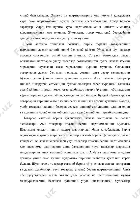 шини олдини олиш ва аҳолининг сотиб олиш қобилиятидан келиб чиқиб уни тартибга солишдир. товарлар етказиб бериш тўғрисидаги давлат контракти ва давлат эҳтиёжлари учун товарлар етказиб бериш шартномасининг муддати. шартнома муддати унинг муҳим шартларидан бири ҳисобланади. барча олди-сотди шартномалари каби товарлар етказиб бериш тўғрисидаги давлат контракти ва давлат эҳтиёжлари учун товарлар етказиб бериш шартномасида ҳам шартнома шартларини аниқ бажарилиши учун тарафлар шартнома муддатларини аниқ келишиб олишлари шарт. албатта шартнома муддати деганда унинг амал қилиш муддатига биринчи навбатда тўхталиш керак бўлади. шунингдек, товарлар етказиб бериш тўғрисидаги давлат контракти ва давлат эҳтиёжлари учун товарлар етказиб бериш шартномасининг ўзига хос хусусиятидан келиб чиқиб, унда оралиқ ва шартноманинг муҳим мажбуриятларини белгилаб қўйилиши учун ишлатиладиган муддатлар мавжуд бўлиши мумкин. юқорида айтиб ўтганимиздек, товарлар етказиб бериш тўғрисидаги давлат контракти ва давлат эҳтиёжлари учун товарлар етказиб бериш шартномаси узоқ муддатли шартномалардан ҳисобланади. умумий қоидага кўра шартнома асосан бир йилгача бўлган муддатга ёки бир йилдан ортиқ муддатга ёинки тарафлар …