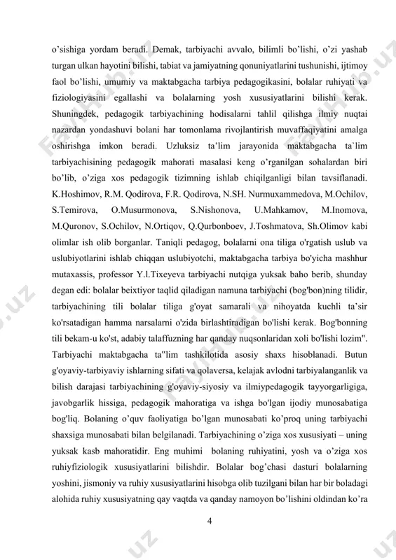 .ochilov, s.temirova, o.musurmonova, s.nishonova, u.mahkamov, m.inomova, m.quronov, s.ochilov, n.ortiqov, q.qurbonboev, j.toshmatova, sh.olimov kabi olimlar ish olib borganlar. taniqli pedagog, bolalarni ona tiliga o'rgatish uslub va uslubiyotlarini ishlab chiqqan uslubiyotchi, maktabgacha tarbiya bo'yicha mashhur mutaxassis, professor y.l.tixeyeva tarbiyachi nutqiga yuksak baho berib, shunday degan edi: bolalar beixtiyor taqlid qiladigan namuna tarbiyachi (bog'bon)ning tilidir, tarbiyachining tili bolalar tiliga g'oyat samarali va nihoyatda kuchli ta’sir ko'rsatadigan hamma narsalarni o'zida birlashtiradigan bo'lishi kerak. bog'bonning tili bekam-u ko'st, adabiy talaffuzning har qanday nuqsonlaridan xoli bo'lishi lozim". tarbiyachi maktabgacha ta‟lim tashkilotida asosiy shaxs hisoblanadi. butun g'oyaviy-tarbiyaviy ishlarning sifati va qolaversa, kelajak avlodni tarbiyalanganlik va bilish darajasi tarbiyachining g'oyaviy-siyosiy va ilmiypedagogik tayyorgarligiga, javobgarlik hissiga, pedagogik mahoratiga va ishga bo'lgan ijodiy munosabatiga bog'liq. bolaning o’quv faoliyatiga bo’lgan munosabati ko’proq uning tarbiyachi shaxsiga munosabati bilan belgilanadi. tarbiyachining o’ziga xos xususiyati – uning yuksak kasb mahoratidir. eng muhimi bolaning ruhiyatini, yosh va o’ziga xos ruhiyfiziologik xususiyatlarini bilishdir. bolalar bog’chasi dasturi …