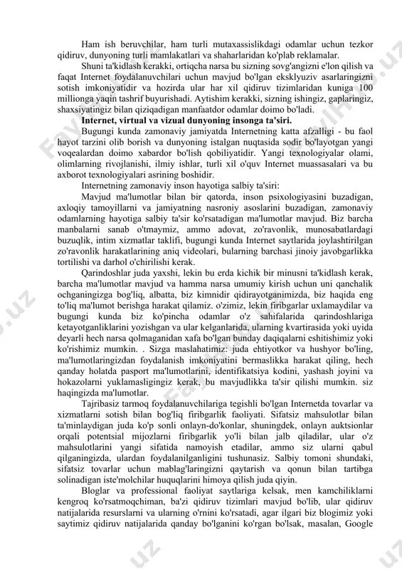 uruhiga aniqlik bilan tasniflanishi mumkin. internet makonining globallashuvi natijalaridan biri sifatida nafaqat milliy an'ana va qadriyatlarning yo'qolishi, balki ularning ommaviy iste'mol madaniyati munosabati bilan almashtirilishi ham qayd etilgan. shuningdek, maqolada o‘zbekistonda amalga oshirilayotgan chora-tadbirlar qatorida yoshlarni mafkuraviy tarbiyalashga alohida e’tibor qaratilayotgani, salbiy ta’sirlar va mafkuraviy xurujlardan xoli xavfsiz axborot makonini yaratish chora-tadbirlari sanab o‘tilgan. internetning eng ko'p qabul qilingan ta'rifi (inglizchadan - "internet") axborotni saqlash, qayta ishlash va uzatish uchun o'zaro bog'langan tarmoqlarning butun dunyo bo'ylab tarmog'idir. internet world wide web (world wide web) ga asoslangan - mohiyati, bir xil tanish qisqartma: www. shunday qilib, 1962 yilda olim pol baron tarmoqqa baliq ovlash tarmog'ining tuzilishini berishni taklif qildi. bugungi kunda jahon hamjamiyatidagi keng ko'lamli o'zgarishlar va mintaqaviy globallashuv sharoitida; yuqorida aytib o'tilgan "tarmoq" katta ma'lumotga ega bo'lib, uning tarmog'iga juda ko'p faol va tasodifiy foydalanuvchilar kiradi. 2020-yil boshida internetdan 4,5 milliarddan ortiq kishi foydalanadi, doimiy auditoriya esa 3,8 milliarddan oshdi[footnoteref:3]. …