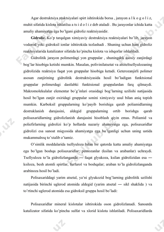 qarab bir nechta turga ajratiladi. destruktsiya mexanik kuchlar ta‘sirida borsa, bunga mexanodestruklanish, nur ta‘sirida ― fotodestruktsiya, issiqlik ta‘sirida ― termodestruklanish, radiatsiya ta‘sirida ― radiatsion destruktsiya, oksidlovchilar ishtirokida borsa ― oksidlanish destruktsiyasi; bakteriya va zamburug’lar ta‘sirida borsa ― biologik destruktsiya deyiladi. geterozanjirli polimerlarning ximiyaviy destruktsiyasi yaxshi o’rganilgan. bunday polimerlarning ximiyaviy destruktsiyasi zanjirdagi uglerod – geteroatom orasidagi bog’dan boshlanadi. agar destruktsiya to’liq borsa, dastlabki monomer ham hosil bo’lishi mumkin. bunday reaktsiyalar, xuddi organik ximiyadagidek, gidroliz, alkogoliz, atsidoliz, ammonoliz deb ataladi. kimyoviy destruksiyalanish jarayonlari polimerlarning ximiyaviy destruktsiyasi , amalda katalizatorlar ishtirokida olib boriladi. bunda muhit sifatida suv ishlatilsa , g i d r o l i t i k d e s t r u k ts i ya yoki g i d r o l i z deb ataladi . gidroliz jarayonida uglerod-getiroatom bog’ining uzilgan joyiga suv molekulasi birikib oladi. agar destruktsiya reaktsiyalari spirt ishtirokida borsa , jarayon a l k o …