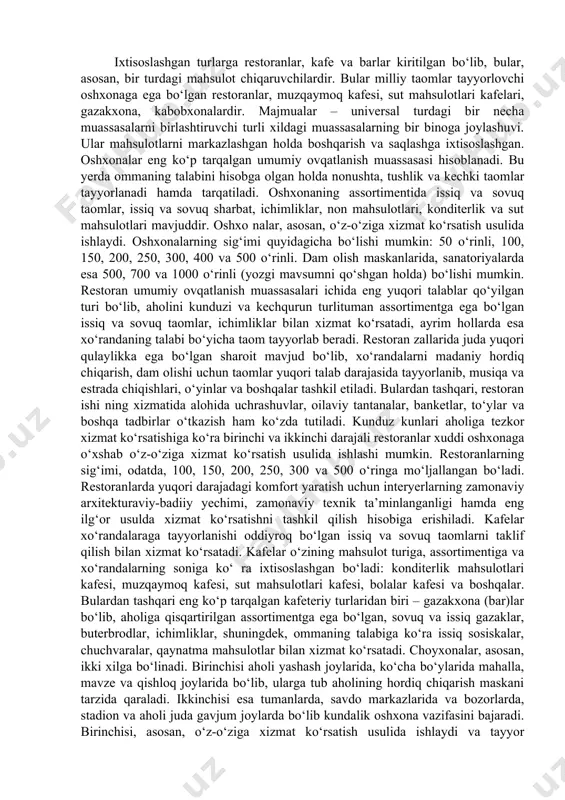 o‘zining mahsulot turiga, assortimentiga va xo‘randalarning soniga ko‘ ra ixtisoslashgan bo‘ladi: konditerlik mahsulotlari kafesi, muzqaymoq kafesi, sut mahsulotlari kafesi, bolalar kafesi va boshqalar. bulardan tashqari eng ko‘p tarqalgan kafeteriy turlaridan biri – gazakxona (bar)lar bo‘lib, aholiga qisqartirilgan assortimentga ega bo‘lgan, sovuq va issiq gazaklar, buterbrodlar, ichimliklar, shuningdek, ommaning talabiga ko‘ra issiq sosiskalar, chuchvaralar, qaynatma mahsulotlar bilan xizmat ko‘rsatadi. choyxonalar, asosan, ikki xilga bo‘linadi. birinchisi aholi yashash joylarida, ko‘cha bo‘ylarida mahalla, mavze va qishloq joylarida bo‘lib, ularga tub aholining hordiq chiqarish maskani tarzida qaraladi. ikkinchisi esa tumanlarda, savdo markazlarida va bozorlarda, stadion va aholi juda gavjum joylarda bo‘lib kundalik oshxona vazifasini bajaradi. birinchisi, asosan, o‘z-o‘ziga xizmat ko‘rsatish usulida ishlaydi va tayyor mahsulotdan taom tayyorlaydi, ikkinchisi ofitsiant orqali xo‘randaga xizmat ko‘rsatadi. umumiy ovqatlanish muassasalarining yana bir turi bu pivo bari bo‘lib, juda ham chegaralangan gazaklarni aholiga taklif qiluvchi, asosan, faqat pivo bilan savdo qiluvchi shoxobcha hisoblanadi. vino sotuvchi barlar ham shu kabi …