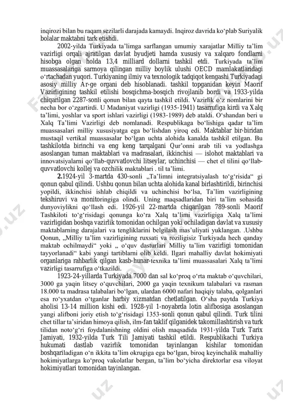 li va yodlashga asoslangan tuman maktablari va madrasalari, ikkinchisi — islohot maktablari va innovatsiyalarni qoʻllab-quvvatlovchi litseylar, uchinchisi — chet el tilini qoʻllab- quvvatlovchi kollej va ozchilik maktablari . til taʼlimi. 2.1924-yil 3-martda 430-sonli „taʼlimni integratsiyalash toʻgʻrisida“ gi qonun qabul qilindi. ushbu qonun bilan uchta alohida kanal birlashtirildi, birinchisi yopildi, ikkinchisi ishlab chiqildi va uchinchisi boʻlsa, taʼlim vazirligining tekshiruvi va monitoringiga olindi. uning maqsadlaridan biri taʼlim sohasida dunyoviylikni qoʻllash edi. 1926-yil 22-martda chiqarilgan 789-sonli maorif tashkiloti toʻgʻrisidagi qonunga koʻra xalq taʼlimi vazirligiga xalq taʼlimi vazirligidan boshqa vazirlik tomonidan ochilgan yoki ochiladigan davlat va xususiy maktablarning darajalari va tengliklarini belgilash masʼuliyati yuklangan. .ushbu qonun, „milliy taʼlim vazirligining ruxsati va roziligisiz turkiyada hech qanday maktab ochilmaydi“ yoki „ oʻquv dasturlari milliy taʼlim vazirligi tomonidan tayyorlanadi“ kabi yangi tartiblarni olib keldi. ilgari mahalliy davlat hokimiyati organlariga rahbarlik qilgan kasb-hunar-texnika taʼlimi muassasalari xalq taʼlimi vazirligi tasarrufiga o‘tkazildi. 1923-24-yillarda turkiyada 7000 dan sal koʻproq oʻrta maktab …