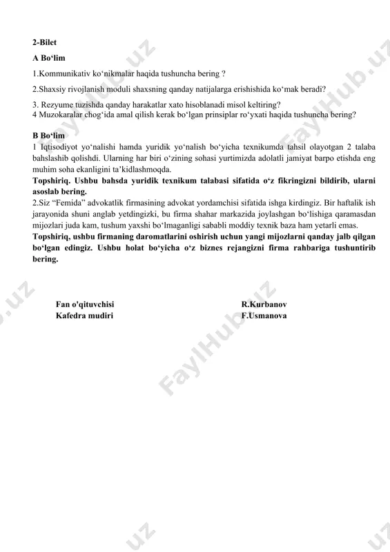 z. bir haftalik ish jarayonida shuni anglab yetdingizki, bu firma shahar markazida joylashgan bo‘lishiga qaramasdan mijozlari juda kam, tushum yaxshi bo‘lmaganligi sababli moddiy texnik baza ham yetarli emas. topshiriq, ushbu firmaning daromatlarini oshirish uchun yangi mijozlarni qanday jalb qilgan bo‘lgan edingiz. ushbu holat bo‘yicha o‘z biznes rejangizni firma rahbariga tushuntirib bering. fan o'qituvchisi r.kurbanov kafedra mudiri f.usmanova 3-bilet a bo‘lim 1. rezyume tuzilmasi qanday ko‘rinishda bo‘ladi? 2. muzokaralar olib borish uslublari. muzokaralarga tayyorgarlik ko‘rish va ularni o‘tkazish haqida tushuncha bering? 3. yuridik maslahatlar berishda yuristning salohiyati haqida tushuncha bering misol asosida? 4. rezyume va cvning prinsipial farqi nimada asoslab bering? b bo‘lim 1.siz asosan iqtisodiy sudlarga taalluqli ishlar bilan shug‘ullanasiz. siz faoliyatingiz daomida ko‘proq soliq, bojxona, banklar va statistika organlari bilan doimiy hamkorlikda ishlashingiz kerak bo‘ladi. topshiriq: soliq, bojxona, banklar va statistika organlari bilan qanday hamkorlikni yo‘lga qo‘yasiz. 2. tadbirkor i.yunusov o‘ziga tegishli bo‘lgan 123 m2 do‘kon binosi tuman hokimligi …
