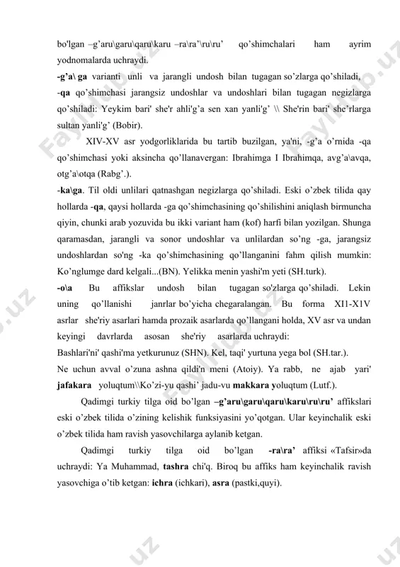 hkari), asra (pastki,quyi). jo’nalish kelishigining belgisiz qo’llanishi ham eski o’zbek tili uchun xarakterli bo’lgan. misollar: senki ul yan azimat yetkundur (nav.ss). bir inisin yibarur boldi' hisar (sh.n). o’rin-payt kelishigi. bu kelishikni hosil qiladigan quyidagi affiks variantlari uchraydi: -da\da’ jarangli undosh va unli bilan tugagan so’zlarga qo’shiladi: qayg’uda za'if boldi' (rabg’). -ta\ta’ jarangsiz undosh bilan tugagan so’zlarga q’shiladi. bu ishta ixti'yari'm yoq turur (atoiy). tani'maqta magar yani’lmi’sh-sen (nav.ss). o’rin-payt kelishigining –ta\ta' affiksi «boburnoma»da va ayrim boshqa asarlarda uchrasa ham, odatda, jarangsiz undoshlardan keyin ham –da\da’ affiksi qo’shila bergan. chiqish kelishigi. bu kelishikni hosil qiluvchi quyidagi affikslar mavjud: -di'n\din unli va jarangli undosh bilan tugagan so'zlarga qo’shiladi: charx qasri'di'n quyash har kun tushar alamara (nav.ss). -ti'n\tin jarangsiz undosh bilan tugagan so’zlarga qo’shiladi: sen bashti'n ayaq jan-sen (mn). lekin jarangsiz undoshlar bilan tugagan so’z negizlariga ham -di'n\din affiksi qo’shila beradi. aksincha jarangli undosh bilan tugagan so’zlarga ham –tin\ti'n affiksining qo’shilishi qayd qilinadi: xojandti'n …