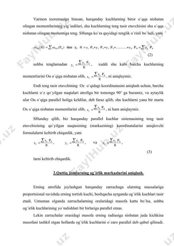 cha r1, r2, r3, .................rn larga teng bo`lib, ularning koordinatalari tegishlicha s1(x1,y1,z1), s2(x2,y2,z2), s3(x3,y3,z3),............... sn(xn,yn,zn) dan iborat bo`lsin, u holda bu qattiq jismning umumiy og`irligi - r, quyidagi formuladan aniqlanadi, yani (4) ga teng bo`lsin. endi bu kuchlar parallel bo`lganliklari uchun ularning markazi, yani jismning og`irlik markazi yuqorida isbotlangan formulalar orqali aniqlanadi, yani , , , (5) shunday qilib qattiq jismning og`irlik markazi , uning shunday bir nuqtasiki jismni qaysi tomnga aylantirishdan qatiy nazar uning umumiy og`irligining tasir chizig`i shu nuqtani albatta kesib o`tadi. bu nuqtani yuqorida takidlaganimizdek lotincha s - harfi bilan belgilaymiz. bazi hollarda qattiq jismning og`irlik markazi joylashgan nuqta bo`shliqdan iborat bo`lishi ham mumkin, masalan halqaning og`irlik markazi uning geometrik markazi yani bo`shliqda yotadi. boshqacha qilib aytganda qattiq jismning og`irlik markazi, bu shunday nuqtaki uning atrofidagi massalar shu nuqtaga nisbatan simmetrik ravishda joylangandirlar. 3. bir jinsli qattiq jismlarning og`irlik markazlarini aniqlash. agar qattiq jism bir xil materialdan …