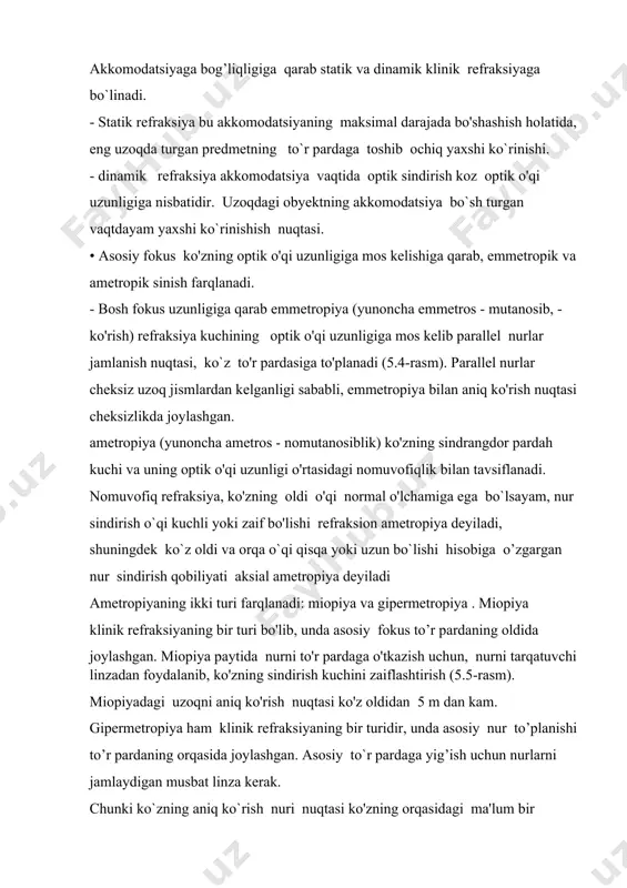 predmetning to`r pardaga toshib ochiq yaxshi ko`rinishi. - dinamik refraksiya akkomodatsiya vaqtida optik sindirish koz optik o'qi uzunligiga nisbatidir. uzoqdagi obyektning akkomodatsiya bo`sh turgan vaqtdayam yaxshi ko`rinishish nuqtasi. • asosiy fokus ko'zning optik o'qi uzunligiga mos kelishiga qarab, emmetropik va ametropik sinish farqlanadi. - bosh fokus uzunligiga qarab emmetropiya (yunoncha emmetros - mutanosib, - ko'rish) refraksiya kuchining optik o'qi uzunligiga mos kelib parallel nurlar jamlanish nuqtasi, ko`z to'r pardasiga to'planadi (5.4-rasm). parallel nurlar cheksiz uzoq jismlardan kelganligi sababli, emmetropiya bilan aniq ko'rish nuqtasi cheksizlikda joylashgan. ametropiya (yunoncha ametros - nomutanosiblik) ko'zning sindrangdor pardah kuchi va uning optik o'qi uzunligi o'rtasidagi nomuvofiqlik bilan tavsiflanadi. nomuvofiq refraksiya, ko'zning oldi o'qi normal o'lchamiga ega bo`lsayam, nur sindirish o`qi kuchli yoki zaif bo'lishi refraksion ametropiya deyiladi, shuningdek ko`z oldi va orqa o`qi qisqa yoki uzun bo`lishi hisobiga o’zgargan nur sindirish qobiliyati aksial ametropiya deyiladi ametropiyaning ikki turi farqlanadi: miopiya va gipermetropiya . miopiya klinik …
