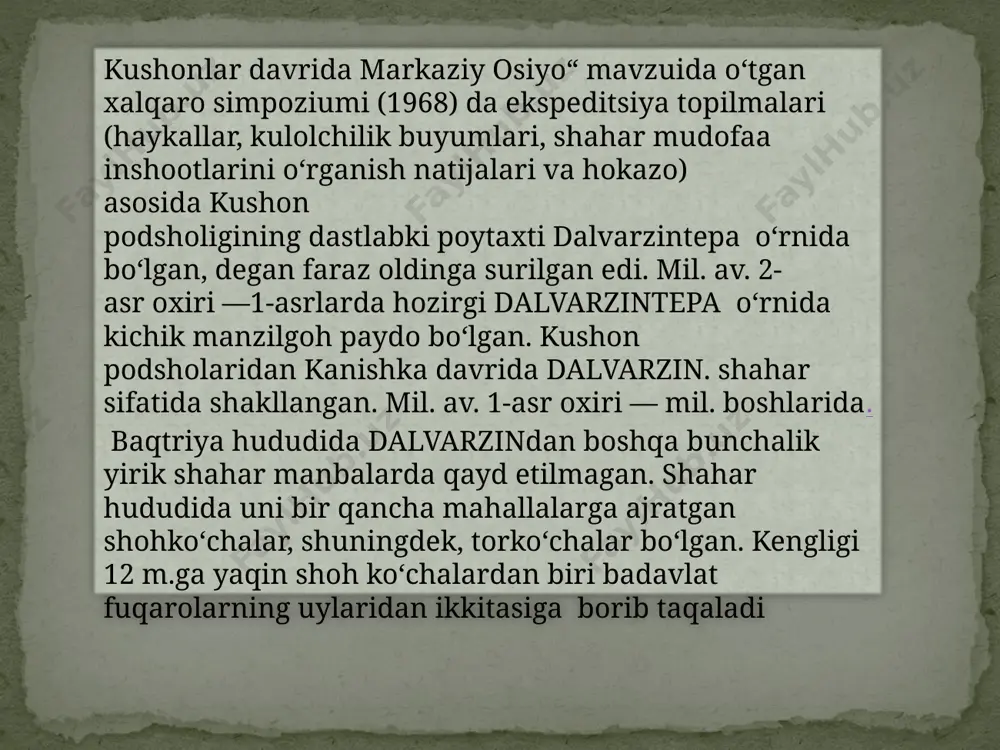 monida joylashgan. dalvarzintepaning shimoli.-gʻarbiy qismidan kushon maʼbudalaridan biriga bagʻishlangan ibodatxona topilgan. shahar devori tashqarisida esa budda ibodatxonasi va aslzodalar dafn etilgan daxma topildi. asosiy shohkoʻchalardan biri oʻtgan shahar markazida budda majmuasi — ulugʻvor haykallari boʻlgan ibodatxona qad koʻtargan). mil. 3-asr oxiri — 4-asr boshlarida kushon podsholigi eftaliylar tomonidan zabt etilgandan keyin vayron qilinib hayot faqat uning bir qismidagina (hoz. qalʼa (hisor) shoh saroyi oʻrnida) saqlanib kelgan. 1967 yilda tarixchilar galina pugachenkova va m.e. masson tomonidan boshlangan. qadimgi shaharning shimoliy qismida baqtriya maʼbudasi ibodatxonasi va noyob rasmlar topilgan. mazkur hududda miloddan avvalgi i asrning boshlarida barpo etilgan budda ibodatxonasining xarobalari topilgan, bu o‘zbekistondagi eng qadimgi buddaviylik binosi hisoblanadi. kushon imperiyasi davrida bu yerda shaharlar, tumanlar va turar-joylar gullab-yashnagan. 1972 yilda qadimgi shaharchaning ko‘chalari o‘rganilayotganda uy deb taxmin qilinayotgan binolardan birida og‘irligi 36 kg bo‘lgan oltin buyumlar xazinasi topilgan. o‘zining ilmiy ahamiyatiga ko‘ra dalvarzin xazinasi britaniya muzeyida saqlanayotgan mashhur amudaryo xazinasidan qolishmaydi. …