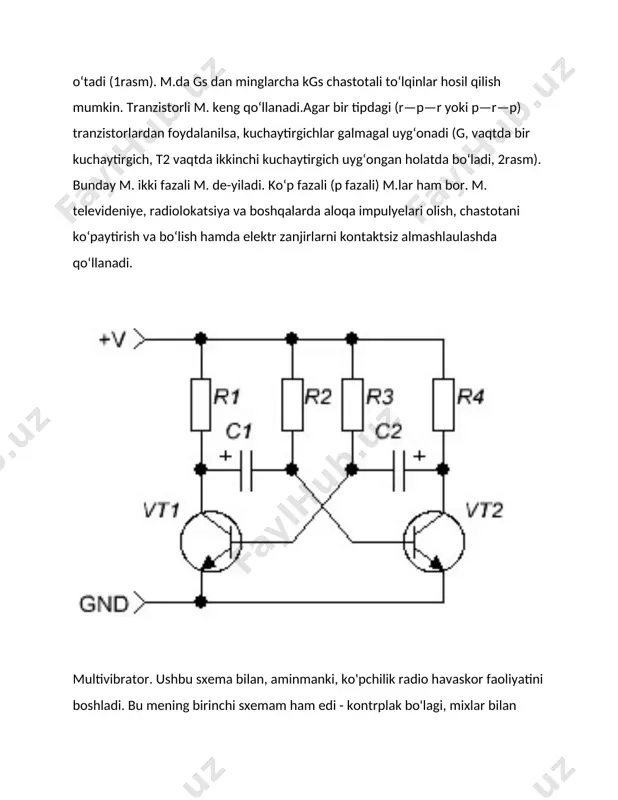 tor oddiy kvadrat to'lqinli generator bo'lib, u osilator rejimida ishlaydi. ishlash uchun unga faqat batareyadan yoki boshqa quvvat manbaidan quvvat kerak. eng oddiy nosimmetrik tranzistorli multivibratorni ko'rib chiqing. uning diagrammasi rasmda ko'rsatilgan. multivibrator bajarilishi kerak bo'lgan funktsiyalarga qarab murakkab bo'lishi mumkin, lekin rasmda ko'rsatilgan barcha elementlar majburiydir, ularsiz multivibrator ishlamaydi. nosimmetrik multivibratorning ishlashi rezistorlar bilan birgalikda rc-zanjirini tashkil etuvchi kondansatkichlarning zaryad-tushirish jarayonlariga asoslangan. men rc davrlari qanday ishlashi haqida avvalroq mening veb -saytimda o'qishingiz mumkin bo'lgan "capacitor" maqolamda yozganman. internetda, agar siz nosimmetrik multivibrator haqida material topsangiz, u qisqa va tushunarli emas. bu holat yangi radio havaskorlariga hech narsani tushunishga imkon bermaydi, faqat tajribali elektronika muhandislariga biror narsani eslab qolishga yordam beradi. saytimga tashrif buyurganlardan birining iltimosiga binoan men bu bo'shliqni bartaraf etishga qaror qildim. bu multivibratorning "vaqtinchalik" rejimidir. bu juda qisqa vaqt davom etadi, faqat tranzistorlar tezligi bilan belgilanadi. va parametrlari bo'yicha mutlaqo bir xil bo'lgan ikkita tranzistor mavjud …