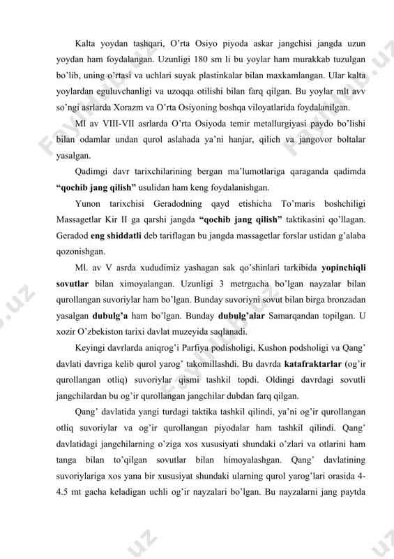siyati shundaki o’zlari va otlarini ham tanga bilan to’qilgan sovutlar bilan himoyalashgan. qang’ davlatining suvoriylariga xos yana bir xususiyat shundaki ularning qurol yarog’lari orasida 4-4.5 mt gacha keladigan uchli og’ir nayzalari bo’lgan. bu nayzalarni jang paytda ikki qo’llab ko’tarishgan. otlarni esa tizzalari va ovozlari yordamida boshqarishgan. og’ir qurolli otliq suvoriylar bir safda turib jips joylashib jang qilishgan. chunki yolg’iz jang qiladigan bo’lsa bunday suvoriylar barcha ustunliklardan mahrum bo’lgan. ularning yonlarida doim engil qurollangan otliqlar ham yurishgan. bunday jang qilish taktikasini plutarxning ml avv 53 yilda parfiyaliklarning rimliklarga qarshi qilgan jangida tasvirlab bergan. bu jangda parfiyaliklar dastlab rimliklar qo’shinini og’ir qurollangan qo’shini bilan tor-mor keltirishmoqchi bo’lishgan. lekin ular jangga engil suvoriylarni jangga solishgan. ular dushman ustiga kamondan o’q yog’dirishgan. o’q zaxira juda ko’p bo’lgan tuyalarda o’qlarni olib kelib turishgan. rimliklar ularga hamla qilgan paytda soxta chekinish taktikasini qo’llashgan. samarqandan mil. av i milodiy i asrga oid 2 ta suyak plastinka topilgan. …