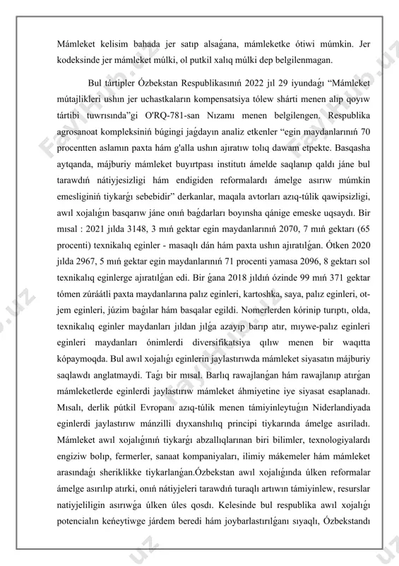 lız eginleri eginleri maydanları ónimlerdi diversifikatsiya qılıw menen bir waqıtta kópaymoqda. bul awıl xojalıǵı eginlerin jaylastırıwda mámleket siyasatın májburiy saqlawdı anglatmaydi. taǵı bir mısal. barlıq rawajlanǵan hám rawajlanıp atırǵan mámleketlerde eginlerdi jaylastırıw mámleket áhmiyetine iye siyasat esaplanadı. mısalı, derlik pútkil evropanı azıq-túlik menen támiyinleytuǵın niderlandiyada eginlerdi jaylastırıw mánzilli dıyxanshılıq principi tiykarında ámelge asıriladı. mámleket awıl xojalıǵınıń tiykarǵı abzallıqlarınan biri bilimler, texnologiyalardı engiziw bolıp, fermerler, sanaat kompaniyaları, ilimiy mákemeler hám mámleket arasındaǵı sheriklikke tiykarlanǵan.ózbekstan awıl xojalıǵında úlken reformalar ámelge asırılıp atırki, onıń nátiyjeleri tarawdıń turaqlı artıwın támiyinlew, resurslar natiyjeliligin asırıwǵa úlken úles qosdı. kelesinde bul respublika awıl xojalıǵı potencialın keńeytiwge járdem beredi hám joybarlastırılǵanı sıyaqlı, ózbekstandı awıl xojalıǵı ónimlerin jetistiriw hám eksport qılıw boyınsha jáhán jetekshileri menen jaqınlasıwtiradi. awıl xojalıǵındaǵi is ilajlar hám rawajlanıw tendensiyalari. aqırǵı jıllarda awıl xojalıǵı rawajlanıwına jańa bir dúmpish bergen bir qatar zárúrli reformalar ámelge asırıldı.atap aytqanda, 2020 -2030 -jıllarǵa arnalǵan ózbekstan respublikası awıl xojalıǵın rawajlandırıw strategiyasın …