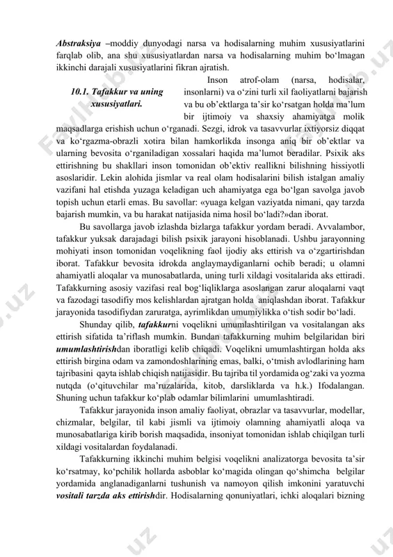 da ma’lum bir ijtimoiy va shaxsiy ahamiyatga molik maqsadlarga erishish uchun o‘rganadi. sezgi, idrok va tasavvurlar ixtiyorsiz diqqat va ko‘rgazma-obrazli xotira bilan hamkorlikda insonga aniq bir ob’ektlar va ularning bevosita o‘rganiladigan xossalari haqida ma’lumot beradilar. psixik aks ettirishning bu shakllari inson tomonidan ob’ektiv reallikni bilishning hissiyotli asoslaridir. lekin alohida jismlar va real olam hodisalarini bilish istalgan amaliy vazifani hal etishda yuzaga keladigan uch ahamiyatga ega bo‘lgan savolga javob topish uchun etarli emas. bu savollar: «yuaga kelgan vaziyatda nimani, qay tarzda bajarish mumkin, va bu harakat natijasida nima hosil bo‘ladi?»dan iborat. 10.1. tafakkur va uning xususiyatlari. bu savollarga javob izlashda bizlarga tafakkur yordam beradi. avvalambor, tafakkur yuksak darajadagi bilish psixik jarayoni hisoblanadi. ushbu jarayonning mohiyati inson tomonidan voqelikning faol ijodiy aks ettirish va o‘zgartirishdan iborat. tafakkur bevosita idrokda anglaymaydiganlarni ochib beradi; u olamni ahamiyatli aloqalar va munosabatlarda, uning turli xildagi vositalarida aks ettiradi. tafakkurning asosiy vazifasi real bog‘liqliklarga asoslangan zarur aloqalarni …