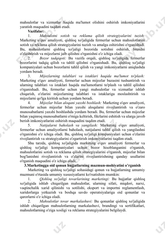 aqida ma'lumot olishini oshirish imkoniyatlarini yaratish maqsadini taqdim etadi. vazifalar: 1. mahsulotni sotish va reklama qilish strategiyalarini tuzish: marketing o'quv amaliyoti, qishloq xo'jaligida fermerlar uchun mahsulotlarini sotish va reklama qilish strategiyalarini tuzish va amalga oshirishni o'rganishadi. bu, mahsulotlarni qishloq xo'jaligi bozorida sotishni oshirish, brendni o'zlashtirish va mijozlarni jalb qilishni o'rganishni o'z ichiga oladi. 2. bozor tadqiqoti: bu vazifa orqali, qishloq xo'jaligida fermerlar bozorlarini tadqiq qilish va tahlil qilishni o'rganishadi. bu, qishloq xo'jaligi kompaniyalari uchun bozorlarni tahlil qilish va yangi imkoniyatlarni aniqlashda yordam beradi. 3. mijozlarning talablari va istaklari haqida ma'lumot to'plash: marketing o'quv amaliyoti, fermerlar uchun mijozlar bazasini tushuntirish va ularning talablari va istaklari haqida ma'lumotlarni to'plash va tahlil qilishni o'rganishadi. bu, fermerlar uchun yangi mahsulotlar va xizmatlar ishlab chiqarish, o'zlarini mijozlarning talablari va istaklariga moslashtirish va mijozlarni qo'lga kiritish uchun yordam beradi. 4. mijozlar bilan aloqani yaxshi boshlash: marketing o'quv amaliyoti, fermerlar uchun mijozlar bilan yaxshi aloqalarni rivojlantirish va …