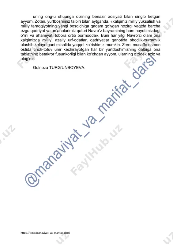 adrasdan tikilgan milliy liboslardagi bir-biridan chiroyli qizlar, beqasam to‘nlar kiygan ko‘rkam yigitlarning qiyofasida yangi kunning nashidasi ufurib turadi. fusunkor bayram navro‘z – oddiy bir bayram emas, balki xalqimizning tarixi, falsafasi, tushuncha tasavvurlari, qadriyatlarini o‘zida mujassam etgan, millat bilan ulg‘ayib, millat bilan birga taraqqiy etgan va har jihatdan uning ong-u shuuriga o‘zining benazir xosiyati bilan singib ketgan ayyom. zotan, yurtboshimiz ta’biri bilan aytganda, «xalqimiz milliy yuksalish va milliy taraqqiyotning yangi bosqichiga qadam qo‘ygan hozirgi vaqtda barcha ezgu qadriyat va an’analarimiz qatori navro‘z bayramining ham hayotimizdagi o‘rni va ahamiyati tobora ortib bormoqda». buni har yilgi navro‘zi olam ona xalqimizga milliy, azaliy urf-odatlar, qadriyatlar qanotida shodlik-xurramlik ulashib kelayotgani misolida yaqqol ko‘rishimiz mumkin. zero, musaffo osmon ostida tinch-totuv umr kechirayotgan har bir yurtdoshimizning qalbiga ona tabiatning betakror fusunkorligi bilan ko‘chgan ayyom, ularning o‘zidek aziz va ulug‘dir. gulnoza turg‘unboyeva. 11-мавзу халқнинг ўзидай қадим ва улуғ айём бу йил мамлакатимизда наврўз умумхалқ байрами президентимизнинг «2024 йилги …