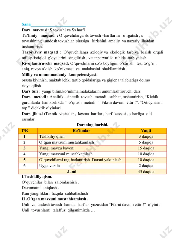 tovushining talaffuzi , bo’g’inlar va so’zning talaffuzini analitik –sintetik tovush metodi orqali tushuntirish . bosma bosh harf s va kichik s harflarini qiyoslash , farqli tomonlarini izohlash , s undosh tovush ekanligini tushuntirish . s tovushining talaffuzi o , a , i , e, u, o’ tovushlaridan farqini tushuntirish . darslik bilan ishlash . darslikdagi bo’g’inlar , so’zlarni va “ ona yurt” matnini o’quvchilarga o’qib berish . o’quvchilar bilan “ tarmoqlash ” metodi orqali vatan haqida suhbat-lashiladi. har bir so’z va bo’g’indan analitik – sintetik tovush tahlili orqali s tovushini ajratib olish , so’zdagi o’rnini aniqlatish . lug’at ishi o’tkaziladi. dam olish daqiqasi : “o’zbekiston” qo’shig’i monitor orqali tinglanadi . iv .yangi mavzuni mustahkamlash . sut mahsulotlariga nimalar kiradi? sutdan qanday taom tayyorlash mumkin? v. o’quvchilarni rag’batlantirish darsni yakunlash: dars yakunida darsda faol qatnashgan o’quvchilarni rag’batlantirish , darsni yakunlash . vi . uyga vazifa : bo’g’in va so’zlarni o’qib kelish …