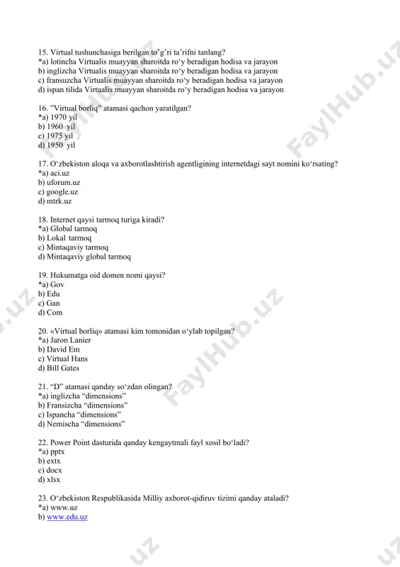 rotlarni yaratish, tarkatish, qayta ishlash va foydalanish jarayoni 10. konfidentsiallik nima? *a) malumotlar oqimini passiv xujumlardan ximoya kilish xizmati b) xizmati axborot manbaini ishonchli identifikatsiyalashga muljallangan c) shifrlash yoki shifrlashga yaqin axborotni uzgartirishlar malumotlarni ximoyalash usullari d) ma’lumotlar oqimi uzgartiriladi yoki soxta oqimlar xosil qilinadi. 11. multimedia texnologiyasiga berilgan to’g’ri ta’rifni tanlang. *a) videotexnika yo‘nalishi, lazer disklar, shuningdek yozish texnikasining hamda tovush va tasvirni hosil qilish texnologiyasi b) videokliplar, animatsiya, rasmlar va slaydlar galereyasi, turli ma’lumotlar bazalari c) matnli informatsiyali ma’lumotli umumlashgan d) videokliplar, animatsiya, rasmlar va ma’lumotlar bazalari 12. quyida manipulyatorlar to’g’ri berilgan qatorni belgilang? *a) sichqoncha, oyoq manipulyator, sharikli manipulyator (trekbol), djoystik. b) sichqoncha, sharikli manipulyator (trekbol),djoystik. c) sichqoncha, sharikli manipulyator (trekbol),djoystik, lazerli, tugmali. d) sichqoncha, oyoq manipulyator, sharikli manipulyator (trekbol), djoystik, knopkali manipulyator. 13. manipulyatorlarning necha xil turini bilasiz? *a) 4 b) 5 c) 3 d) 2 14. virtual borliq firmasi nechanchi yil tashkil etdi? *a) 1984 …