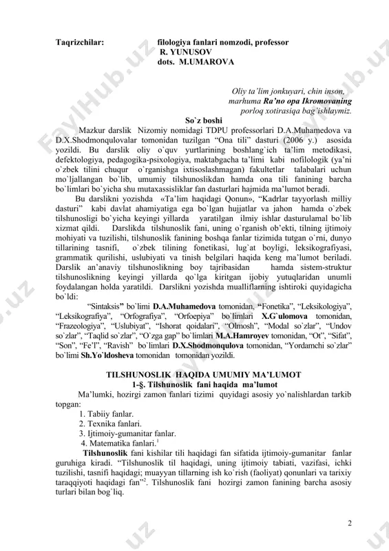 netika”, “leksikologiya”, “leksikografiya”, “orfografiya”, “orfoepiya” bo`limlari x.g`ulomova tomonidan, “frazeologiya”, “uslubiyat”, “ishorat qoidalari”, “olmosh”, “modal so`zlar”, “undov so`zlar”, “taqlid so`zlar”, “o`zga gap” bo`limlari m.a.hamroyev tomonidan, “ot”, “sifat”, “son”, “fe’l”, “ravish” bo`limlari d.x.shodmonqulova tomonidan, “yordamchi so`zlar” bo`limi sh.yo`ldosheva tomonidan tomonidan yozildi. tilshunoslik haqida umumiy ma’lumot 1-§. tilshunoslik fani haqida ma’lumot ma’lumki, hozirgi zamon fanlari tizimi quyidagi asosiy yo`nalishlardan tarkib topgan: 1. tabiiy fanlar. 2. texnika fanlari. 3. ijtimoiy-gumanitar fanlar. 4. matematika fanlari.1 tilshunoslik fani kishilar tili haqidagi fan sifatida ijtimoiy-gumanitar fanlar guruhiga kiradi. “tilshunoslik til haqidagi, uning ijtimoiy tabiati, vazifasi, ichki tuzilishi, tasnifi haqidagi; muayyan tillarning ish ko`rish (faoliyat) qonunlari va tarixiy taraqqiyoti haqidagi fan”2. tilshunoslik fani hozirgi zamon fanining barcha asosiy turlari bilan bog`liq. tilshunoslik – ko`p qirrali fan. u fan sifatida umumiy va xususiy, nazariy va amaliy tilshunoslikka ajratiladi. umumiy tilshunoslik barcha tillar bo`yicha to`plangan ma’lumotlarni umumlashtiradi va turli tillarga tatbiq etiladigan nazariyani yaratadi. umumiy tilshunoslikning maqsadi: 1) tilning tabiatini, …
