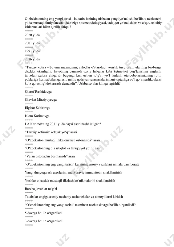 tira – bu umr mazmunini, avlodlar o‘rtasidagi vorislik tuyg‘usini, ularning bir-biriga daxldor ekanligini, hayotning bamisoli uzviy halqalar kabi ketma-ket bog‘lanishini anglash, tarixdan xulosa chiqarib, bugungi kun uchun to‘g‘ri yo‘l tanlash, ota-bobolarimizning ro‘hi poklariga hurmat bilan qarash, milliy qadriyat va an'analarimizni toptashga yo‘l qo‘ymaslik, ularni ko‘z qorachig‘idek asrash demakdir”. ushbu so‘zlar kimga tegishli? ==== sharof rashidovga ==== shavkat mirziyoyevga ==== elgizar sobirovga ==== islom karimovga ++++ i.a.karimovning 2011 yilda qaysi asari nashr etilgan? ==== “tarixiy xotirasiz kelajak yo‘q” asari ==== “o‘zbekiston mustaqillikka erishish ostonasida” asari ==== “o‘zbekistonning o‘z istiqlol va taraqqiyot yo‘li” asari ==== “vatan ostonadan boshlanadi” asari ++++ “o‘zbekistonning eng yangi tarixi” kursining asosiy vazifalari nimalardan iborat? ==== yangi dunyoqarash asoslarini, mafkuraviy immunitetni shakllantirish ==== yoshlar o‘rtasida mustaqil fikrlash ko‘nikmalarini shakllantirish ==== barcha javoblar to‘g‘ri ==== talabalar ongiga asosiy madaniy tushunchalar va tamoyillarni kiritish ++++ “o‘zbekistonning eng yangi tarixi” taxminan nechta davrga bo‘lib o‘rganiladi? ==== 5 davrga bo‘lib o‘rganiladi ==== …