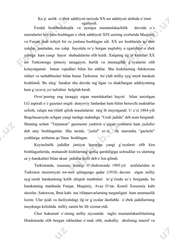 kelib chiqish manbalari to`g`risida so`z borganda, bu harakatning manbaida furqat, muqimiy, avaz o`tar, komil xorazmiy kabi shoirlar, sattorxon, ibrat kabi ma`rifatparvarlarning turganligini ham unutmaslik lozim. ular ijodi va faoliyatidagi ilg`or g`oyalar dastlabki o`zbek jadidlarining maydonga kelishida milliy zamin bo`lib xizmat etdi. chor hukumati o`zining milliy siyosatida ingliz mustamlakachilarining hindistonda olib borgan ishlaridan o`rnak olib, mahalliy aholining maorif va madaniyat sohasidagi intilishlariga doimo rahna solib turdi. turkistonga 1916-yil qo`zg`olonidan keyin general-gubernator bo`lib kelgan i.a.kuropatkin o`z kundaliklarida: “biz yerli aholini 50 yil mobaynida taraqqiyotdan, maktabdan va rus hayotidan chetda tutib keldik”, deb g`urur bilan yozgan edi. a rus mustamlakachilarining, na mahalliy ulamolarning xalqni xatli-savodli va bilimli qilishdan manfaatdor ekanliklarini ko`rgan jadidlar bu har ikkala kuchning qattiq qarshiligiga qaramay, yangi maktablar ochib, ularda i.g`aspiralining “usuli jadida” maktabida bo`lganidek, diniy ilmlardan tashqari, tarix, tibbiyot, nabotot, kimyo, jug`rofiya kabi dunyoviy fanlarni o`qitishga ham alohida e`tibor berdilar. jadidlarning xalqqa ma`rifat olib kirishga qaratilgan bu harakatlari o`sha …