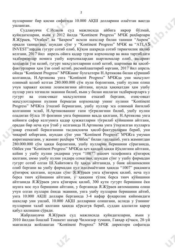 лигини, мазкур пуллар ноқонуний равишда ўзлаштириб юборилганлигини айтиб, ҳуқуқни муҳофаза қилувчи органларга ушбу маълумотларни ошкор қилиш билан қўрқитиб, я.жўраевни пул беришга мажбур қиладиган шароитга солиб қўйиб, я.жўраевдан жамиятнинг ноқонуний ҳаракатлари ҳақида ҳуқуқни муҳофаза қилувчи органларга хабар бермаслик эвазига 7.000 қути гугурт маҳсулоти ёки 70.000 ақш доллари беришни талаб қилиб, 2018 йил 22 октябрь куни “kontinent progress” мчж биносида я.жўраевдан ушбу 2 пулларнинг бир қисми сифатида 10.000 ақш долларини олаётган вақтда ушланган. судланувчи с.исаков суд мажлисида айбига иқрор бўлмай, қуйидагиларни, яъни у 2012 йилда “kontinent progress” мчж раҳбарлари я.жўраев, “отабек” ва “бахром” исмли шахслар билан таниши “акром” орқали танишгани, шундан сўнг у “kontinent progress” мчж ва “atlas invest”лардан гугурт сотиб олиб, қўқон шаҳрида сотиб тирикчилик қилиб келгани, 2017 йил апрель ойига қадар турли корхоналар ва якка тартибдаги тадбиркорлар номига ушбу корхоналардан шартномалар олиб, аксарият ҳолларда ўзи келиб, гугурт маҳсулотларини олиб кетиб, шартнома ва ҳисоб- фактурларни ҳам ўзи олиб кетиб, расмийлаштириб юргани, …