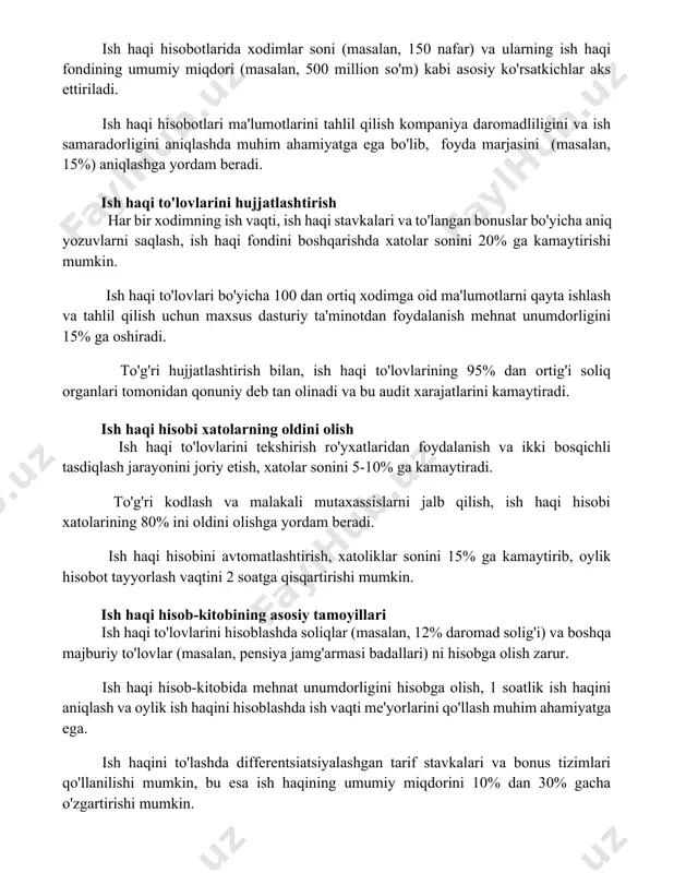 hisobga oladi. ish haqi hisobotlarida xodimlar soni (masalan, 150 nafar) va ularning ish haqi fondining umumiy miqdori (masalan, 500 million so'm) kabi asosiy ko'rsatkichlar aks ettiriladi. ish haqi hisobotlari ma'lumotlarini tahlil qilish kompaniya daromadliligini va ish samaradorligini aniqlashda muhim ahamiyatga ega bo'lib, foyda marjasini (masalan, 15%) aniqlashga yordam beradi. ish haqi to'lovlarini hujjatlashtirish har bir xodimning ish vaqti, ish haqi stavkalari va to'langan bonuslar bo'yicha aniq yozuvlarni saqlash, ish haqi fondini boshqarishda xatolar sonini 20% ga kamaytirishi mumkin. ish haqi to'lovlari bo'yicha 100 dan ortiq xodimga oid ma'lumotlarni qayta ishlash va tahlil qilish uchun maxsus dasturiy ta'minotdan foydalanish mehnat unumdorligini 15% ga oshiradi. to'g'ri hujjatlashtirish bilan, ish haqi to'lovlarining 95% dan ortig'i soliq organlari tomonidan qonuniy deb tan olinadi va bu audit xarajatlarini kamaytiradi. ish haqi hisobi xatolarning oldini olish ish haqi to'lovlarini tekshirish ro'yxatlaridan foydalanish va ikki bosqichli tasdiqlash jarayonini joriy etish, xatolar sonini 5-10% ga kamaytiradi. to'g'ri kodlash …