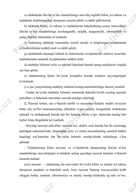 i: joriy nazorat — talabaning fan mavzulari bo‘yicha bilim va amaliy ko‘nikma darajasini aniqlash va baholash usuli. joriy nazorat fanning xususiyatidan kelib chiqqan holda, seminar, laboratoriya va amaliy mashg‘ulotlarida og‘zaki so‘rov, test o‘tkazish, suhbat, nazorat ishi, kollokvium, uy vazifalarini tekshirish va shu kabi boshqa shakllarda o‘tkazilishi mumkin; oraliq nazorat — semestr davomida o‘quv dasto‘rining tegishli (fanning bir necha mavzularini o‘z ichiga olgan) bo‘limi tugallangandan keyin talabaning bilim va amaliy ko‘nikma darajasini aniqlash va baholash usuli. oraliq nazoratining soni (bir semestrda ikki martadan ko‘p o‘tkazilmasligi lozim) va shakli (yozma, og‘zaki, test va hokazo) o‘quv faniga ajratilgan umumiy soatlar hajmidan kelib chiqqan holda belgilanadi; yakuniy nazorat — semestr yakunida muayyan fan bo‘yicha nazariy bilim va amaliy ko‘nikmalarni talabalar tomonidan o‘zlashtirish darajasini baholash usuli. yakuniy nazorat asosan tayanch tushuncha va iboralarga asoslangan «yozma ish» (tibbiyot oliy ta’lim muassasalari uchun «yozma ish» o‘tkazilishi mumkin. - nazorat turlarini o‘tkazishda xolislikni ta’minlash maqsadida talabalar to‘g‘risidagi ma’lumotlar …