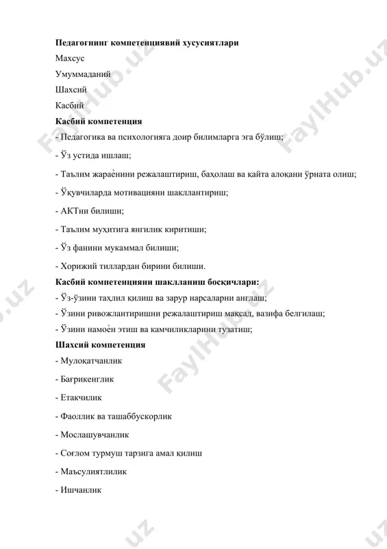 ларни англаш; - ўзини ривожлантиришни режалаштириш мақсад, вазифа белгилаш; - ўзини намоѐн этиш ва камчиликларини тузатиш; шахсий компетенция - мулоқатчанлик - бағрикенглик - етакчилик - фаоллик ва ташаббускорлик - мослашувчанлик - соғлом турмуш тарзига амал қилиш - маъсулиятлилик - ишчанлик - инсонпарварлик - самимийлик - назокатлилик. умуммаданий компетенция - маълумотли - маданиятли - умуминсоний қадриятларга эгалик - миллий маданиятга эга бўлиш - мамлакатнинг ижтимоий ҳаѐтида иштирок этиш - бошқа миллатларнинг маданиятини ҳурмат қилиш. махсус компетенция - фанига доир махсус методларни билиш - ўқувчилар эҳтиѐжини билиш - турли ѐш хусусиятларини билиш. ўқитувчининг профессионал ўзини ўзи белгилаши ҳар бир мутахассислик бўйича ўқитувчининг ихтисослашган характеристикасини назарда тутган профессиограммаси тузилади. жумладан, ўқув масканининг ўқитувчи-мураббийси профессиограммасини мисол қилиб келтирамиз. профессиограммада муҳим ҳислатларидан борган сари бирмунча ортиб боришини ҳисобга олган холда ўқитувчининг қуйидаги ҳислатлари кўрсатиб бериши лозим. 1) ўқитувчининг шахсий ҳислатлари: - болаларни яхши кўриш, уларни севиш; - амалий-психологик ақл-фаросатлилик; - меҳнатсеварлик; - жамоат ишларида фаоллик; …