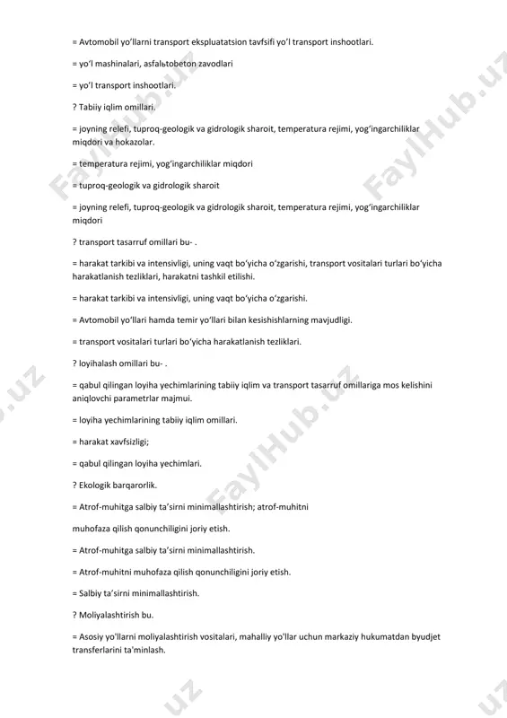 -geologik va gidrologik sharoit, temperatura rejimi, yog‘ingarchiliklar miqdori ? transport tasarruf omillari bu- . = harakat tarkibi va intensivligi, uning vaqt bo‘yicha o‘zgarishi, transport vositalari turlari bo‘yicha harakatlanish tezliklari, harakatni tashkil etilishi. = harakat tarkibi va intensivligi, uning vaqt bo‘yicha o‘zgarishi. = avtomobil yo‘llari hamda temir yo‘llari bilan kesishishlarning mavjudligi. = transport vositalari turlari bo‘yicha harakatlanish tezliklari. ? loyihalash omillari bu- . = qabul qilingan loyiha yechimlarining tabiiy iqlim va transport tasarruf omillariga mos kelishini aniqlovchi parametrlar majmui. = loyiha yechimlarining tabiiy iqlim omillari. = harakat xavfsizligi; = qabul qilingan loyiha yechimlari. ? ekologik barqarorlik. = atrof-muhitga salbiy ta’sirni minimallashtirish; atrof-muhitni muhofaza qilish qonunchiligini joriy etish. = atrof-muhitga salbiy ta’sirni minimallashtirish. = atrof-muhitni muhofaza qilish qonunchiligini joriy etish. = salbiy ta’sirni minimallashtirish. ? moliyalashtirish bu. = asosiy yo'llarni moliyalashtirish vositalari, mahalliy yo'llar uchun markaziy hukumatdan byudjet transferlarini ta'minlash. = mahalliy yo'llar uchun markaziy hukumatdan byudjet transferlarini ta'minlash. = asosiy yo'llarni …