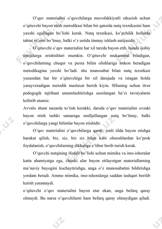 ni aktivlashtiriladi. ta’lim jarayonini ijobiy emosiyalar asosida kurish zarur. i. p. pavlov ijobiy emosiyalarga bosh miya katta yarim sharlari maxsuldor ishlashining manbai sifatida qarar edi. psixologlar ijobiy emosiyalarni inson faoliyatining kudratli stimuli deb hisoblaydilar. didatika zerikish ta’limning ashaddiy dushmani ekanligini isbot qilgan. tabiiyki, bayonning emosional buyogi imkoiyatlari ko’p darajada fanning mazmuniga boғliq. gumanitar fanlar o’qituvchilarida bunday imkoniyatlar, masalan, umutexnika va maxsus fanlar o’qituvchilrnikiga qaraganda ancha katta. birok eng kuruk fan ham jonli, qiziqarli, jozibali tarzda bayon etilishi zarur. bunga erishish vositalari juda ko’p. bo’lar jumlasiga tarixga kichiqrok sayoxat qilish ham, qiziqarli faktlar, amalda ishlatiladigan misollar keltirish ham, solishtirish ham kiradi va xokazo. har bir pedogokning nutq sifati va ovoz tembri har xil bo’ladi. tegishlicha mashq qilib, ovozning yokimli bo’lishiga erishi mumkin. nutqning individual kamchiliklariga, masalan, dimogdan so’zlash, so’zning oxirgi qismini yutib yuborish va shu kabi kamchiliklarga barham berish zarur. nutqni parazit so’zlardan tozalash lozim. o’qituvchi ovovzining uzi bemalol gapira oladigan …