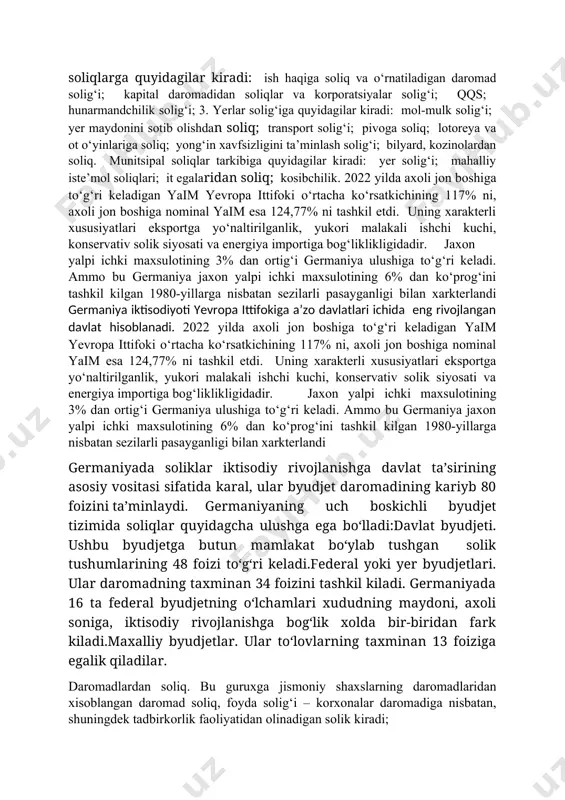 evrodan oshmaydigan daromadlar uchun proporsional solik 22,9% stavkada ko‘llaniladi. bundan tashkari, solik 120 041 yevro (bo‘ydoklar uchun) va 240 083 yevro (er-xotinlar uchun) daromadigacha progressiv shkala bo‘yicha undiriladi. bolalar uchun solik imtiyozlari, yosh nafakalari, favkulodda vaziyatlar (kasallik, baxtsiz xodisa) uchun imtiyozlar va boshkalar mavjud. daromad solig‘i progressiv solik bo‘lib, uning minimal darajasi 19%, maksimal - 53%.yiliga soliksiz minimal mikdor 5616 yevro (bo‘ydoklar uchun) va 11232 yevro (er-xotinlar uchun)turmush kurmaganlar uchun 8153 yevrodan va turmush kurganlar uchun 16307 yevrodan oshmaydigan daromadlar uchun proporsional solik 22,9% stavkada ko‘llaniladi. bundan tashkari, solik 120 041 yevro (bo‘ydoklar uchun) va 240 083 yevro (er-xotinlar uchun) daromadigacha progressiv shkala bo‘yicha undiriladi. bolalar uchun solik imtiyozlari, yosh nafakalari, favkulodda vaziyatlar (kasallik, baxtsiz xodisa) uchun imtiyozlar va boshkalar mavjud. rezident kompaniyalar butun dunyo bo‘ylab daromaddan foyda solig‘iga tortiladi, norezident kompaniyalar esa nemis manbalaridan daromad solig‘ini to‘laydilar. foyda solig‘i 15% stavkada undiriladi. birdamlik solig‘i xam foyda solig‘i summasining 5,5% …