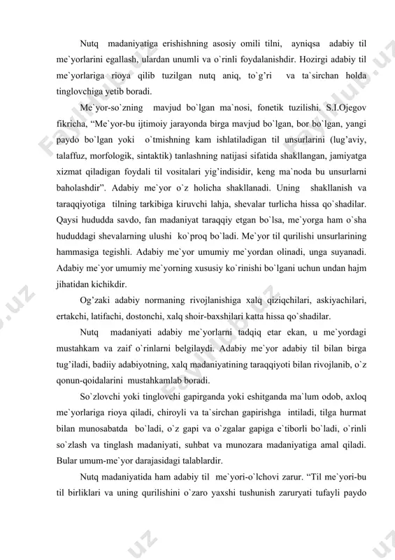 z gapi va o`zgalar gapiga e`tiborli bo`ladi, o`rinli so`zlash va tinglash madaniyati, suhbat va munozara madaniyatiga amal qiladi. bular umum-me`yor darajasidagi talablardir. nutq madaniyatida ham adabiy til me`yori-o`lchovi zarur. “til me`yori-bu til birliklari va uning qurilishini o`zaro yaxshi tushunish zaruryati tufayli paydo bo`lgan, undan foydalanuvchi xalq tomonidan yaratilgan amaldagi qoidalar yig’indisidir” -deb ta`kidlaydi olim b.n.golovin. til unsurlarining xalq o`rtasida ko`pchilikka ma`qul bo`lgan variantini tanlash-adabiy til me`yori hisoblanadi. o`zbek adabiy tilining me`yorlari: 1. fonetik me`yorlar. bunda hozirgi o`zbek adabiy tilidagi unli va undosh tovushlarning qo`llanilishi me`yor hisoblanadi. 2. leksik-semantik me`yor (so`z qo`llash)lar. so`z variantlaridan hamma uchun tushunarli bo`lgan ko`rinishini tanlab olish hozirgi o`zbek tilining lug’aviy me`yori hisoblanadi. imlo, talaffuz, tarjima lug’atlarida lug’aviy me`yor o`z aksini topadi. so`zning ma`nosini bilmay ishlatish, shevaga xos so`zlarni qo`llash, paronimlarning ma`nosini tushunmasdan ishlatish rus tilidan to`g’ridan-to`g’ri kalka-tarjima qilish me`yor hisoblanmaydi. masalan: bo`lsa o`rnida bo`sa so`zini ishlatish, yorug’ o`rnida yoruq so`zidan foydalanish. rus tilidan tarjima qilish asosida: …