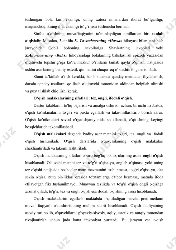 sida tushuncha beriladi. sinfda o‘qishning muvaffaqiyatini ta’minlaydigan omillardan biri tanlab o‘qishdir. masalan, 3-sinfda x. to‘xtaboevning «hassa» hikoyasi bilan tanishish jarayonida qobil boboning savollariga shavkatning javoblari yoki s.anorboevning «bahs» hikoyasidagi bolalarning bahslashish epizodi yuzasidan o‘qituvchi topshirig‘iga ko‘ra mazkur o‘rinlarni tanlab qayta o‘qilishi natijasida ushbu asarlarning badiiy-estetik qimmatini chuqurroq o‘zlashtirishga erishiladi. shuni ta’kidlab o‘tish kerakki, har bir darsda qanday metoddan foydalanish, darsda qanday usullarni qo‘llash o‘qituvchi tomonidan oldindan belgilab olinishi va puxta ishlab chiqilishi kerak. o‘qish malakalarining sifatlari: tez, ongli, ifodali o‘qish. dastur talablarini to'liq bajarish va amalga oshirish uchun, birinchi navbatda, o'qish ko'nikmalarini to'g'ri va puxta egallash va tako-millashtirib borish zarur. o'qish ko'nikmalari savod o'rgatishjarayonida shakllanadi, o'qitishning keyingi bosqichlarida takomillashadi. o'qish malakalari deganda badity asar matnini to'g'ri, tez, ongli va ifodali o'qish tushuniladi. o'qish darslarida o'quvchilaming o'qish malakalari shakliantiriladi va takomillashtiriladi. o'qish malakasining sifatlari o'zaro bog'liq bo'lib, ularning asosi ongli o'qish hisoblanadi. o'quvchi matnni tez va to'g'ri o'qisa-yu, anglab o'qimasa yoki …