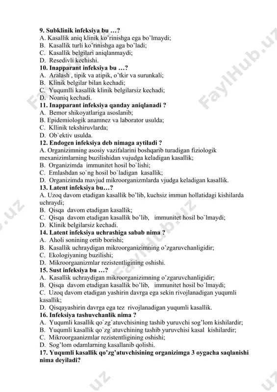 rli ko’rinishga aga bo’ladi; c. kasallik belgilari aniqlanmaydi; d. resedivli kechishi. 10. inapparant infeksiya bu …? a. aralash , tipik va atipik, o’tkir va surunkali; b. klinik belgilar bilan kechadi; c. yuqumlli kasallik klinik belgilarsiz kechadi; d. noaniq kechadi. 11. inapparant infeksiya qanday aniqlanadi ? a. bemor shikoyatlariga asoslanib; b. epidemiologik anamnez va laborator usulda; c. kllinik tekshiruvlarda; d. ob`ektiv usulda. 12. endogen infeksiya deb nimaga aytiladi ? a. organizimning asosiy vazifalarini boshqarib turadigan fiziologik mexanizimlarning buzilishidan vujudga keladigan kasallik; b. organizimda immunitet hosil bo`lishi; c. emlashdan so`ng hosil bo`ladigan kasallik; d. organizimda mavjud mikroorganizmlarda vjudga keladigan kasallik. 13. latent infeksiya bu…? a. uzoq davom etadigan kasallik bo’lib, kuchsiz immun hollatidagi kishilarda uchraydi; b. qisqa davom etadigan kasallik; c. qisqa davom etadigan kasallik bo’lib, immunitet hosil bo`lmaydi; d. klinik belgilarsiz kechadi. 14. latent infeksiya uchrashiga sabab nima ? a. aholi sonining ortib borishi; b. kasallik uchraydigan mikroorganizimning o’zgaruvchanligidir; c. ekologiyaning …