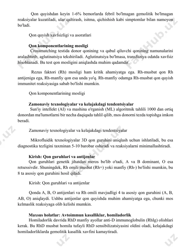 test qon mosligini aniqlashda muhim qadamdir. rezus faktori (rh) mosligi ham kritik ahamiyatga ega. rh-musbat qon rh antijeniga ega, rh-manfiy qon esa unda yo'q. rh-manfiy odamga rh-musbat qon quyish immunitet reaksiyasiga sabab bo'lishi mumkin. qon komponentlarining mosligi zamonaviy texnologiyalar va kelajakdagi tendentsiyalar sun'iy intellekt (ai) va mashina o'rganish (ml) algoritmik tahlili 1000 dan ortiq donordan ma'lumotlarni bir necha daqiqada tahlil qilib, mos donorni tezda topishga imkon beradi. zamonaviy texnologiyalar va kelajakdagi tendentsiyalar mikrofluidik texnologiyalar 3d qon guruhini aniqlash uchun ishlatiladi, bu esa diagnostika tezligini taxminan 5-10 barobar oshiradi va reaksiyalarni minimallashtiradi. kirish: qon guruhlari va antijenlar qon guruhlari genetik jihatdan meros bo'lib o'tadi, a va b dominant, o esa retsessivdir. shuningdek, rh omili musbat (rh+) yoki manfiy (rh-) bo'lishi mumkin, bu 8 ta asosiy qon guruhini hosil qiladi. kirish: qon guruhlari va antijenlar qonda a, b, o antijenlari va rh omili mavjudligi 4 ta asosiy qon guruhini (a, b, ab, …