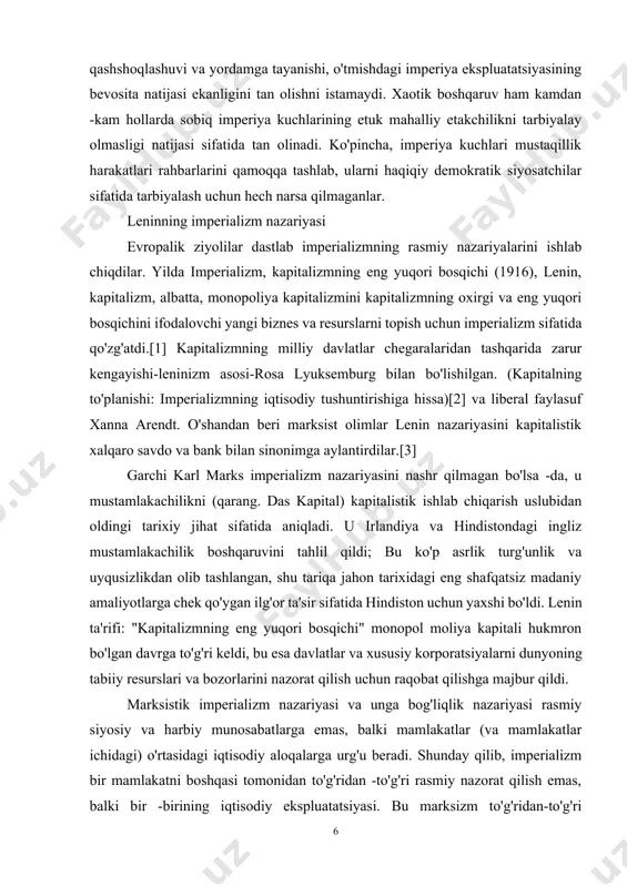 o va bank bilan sinonimga aylantirdilar.[3] garchi karl marks imperializm nazariyasini nashr qilmagan bo'lsa -da, u mustamlakachilikni (qarang. das kapital) kapitalistik ishlab chiqarish uslubidan oldingi tarixiy jihat sifatida aniqladi. u irlandiya va hindistondagi ingliz mustamlakachilik boshqaruvini tahlil qildi; bu ko'p asrlik turg'unlik va uyqusizlikdan olib tashlangan, shu tariqa jahon tarixidagi eng shafqatsiz madaniy amaliyotlarga chek qo'ygan ilg'or ta'sir sifatida hindiston uchun yaxshi bo'ldi. lenin ta'rifi: "kapitalizmning eng yuqori bosqichi" monopol moliya kapitali hukmron bo'lgan davrga to'g'ri keldi, bu esa davlatlar va xususiy korporatsiyalarni dunyoning tabiiy resurslari va bozorlarini nazorat qilish uchun raqobat qilishga majbur qildi. marksistik imperializm nazariyasi va unga bog'liqlik nazariyasi rasmiy siyosiy va harbiy munosabatlarga emas, balki mamlakatlar (va mamlakatlar ichidagi) o'rtasidagi iqtisodiy aloqalarga urg'u beradi. shunday qilib, imperializm bir mamlakatni boshqasi tomonidan to'g'ridan -to'g'ri rasmiy nazorat qilish emas, balki bir -birining iqtisodiy ekspluatatsiyasi. bu marksizm to'g'ridan-to'g'ri boshqariladigan mustamlaka va neokolonial imperiyalar singari mashhur imperializm tushunchasidan farq qiladi. …