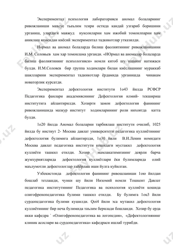 омонлама урганди. «нормал ва аномалар болаларда билиш фаолиятининг психологияси» номли китоб шу ишнинг натижаси булди. и.м.соловев бир группа ходимлари билан киёслашнинг мураккаб шаклларини экспериментал тадкикотлар ёрдамида урганишда чинакам новаторлик курсатди. экспериментал дефектология институти 1o43 йилда рсфср педагогика фанлари академиясининг дефектология илмий- текшириш институтига айлантирилди. хозирги замон дефектология фанининг ривожланишида мазкур институт ходимларининг роли нихоятда катта булди. 1o20 йилда аномал болаларни тарбиялаш институти очилиб, 1025 йилда бу инстиут 2- москва давлат университети педагогика куллиётининг дефектология булимига айлантирлди, 1o30 йили в.и.ленин номидаги москва давлат педагогика институти кошидаги мустакил дефектология куллиёти ташкил етилди. хозир мамлакатимизнинг деярли барча жумхуриятларида дефектология куллиётлари ёки булимларида олий маълумотли дефектологлар тайёрлаш иши йулга куйилган. узбекистонда дефектология фанининг ривошланиши 1oю йилдан бошлаб тезлашди, чунки шу йили низомий номли тошкент давлат педагогика институтининг педагогика ва психология куллиёти кошида олигофренопедагогика булими ташкил етилди. бу булимга 1ou3 йили сурдопедагогика булими кушилди. qoi4 йили эса мутакил дефектология куллиётининг бир неча булимида таълим берилади …