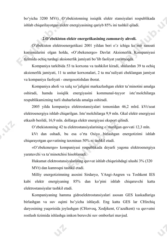 an quvvati 12,3 mln. kvt dan oshadi, bu esa o’rta osiyo birlashgan energotizimi ishlab chiqarayotgan quvvatining taxminan 50% ni tashkil etadi. «o’zbekenergo» kompaniyasi respublikada deyarli yagona elektroenergiya yaratuvchi va ta’minotchisi hisoblanadi. hukumat elektrostansiyalarining quvvat ishlab chiqarishdagi ulushi 3% (320 mvt) dan kamroqni tashkil etadi. milliy energotizimning asosini sirdaryo, yangi-angren va toshkent ies kabi elektr energiyaning 85% dan ko’pini ishlab chiqaruvchi katta elektrostansiyalar tashkil etadi. kompaniyaning hamma gidroelektrostansiyalari asosan ges kaskadlariga birlashgan va suv oqimi bo’yicha ishlaydi. eng katta ges lar chirchiq daryosining yuqorisida joylashgan (chorvoq, xodjikent, g’azalkent) va quvvatni rostlash tizimida ishlashga imkon beruvchi suv omborlari mavjud. respublikada elektr energiya uzatishi hamma sinf kuchlanishini 235 ming. km elektr uzatish liniyalari va 35 kv va undan yuqori kuchlanishli, umumiy quvvati 37,7 mln. kva li transformator nimstansiyalaridan amalga oshiriladi. energetika o’zbekistonning iqtisodiy o’sishi va rivojlanishida hayotiy muhim o’rinni egallaydi, shuning uchun mustaqillikning birinchi kunidayoq yangi energetika siyosati hukumatning alohida boshqaruvi ostidadir. 2000 …
