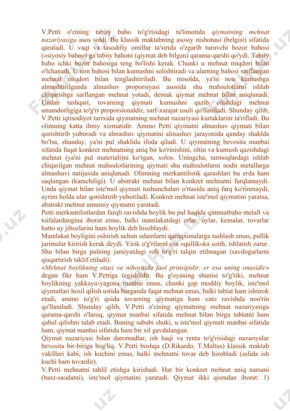 isodiy tahlilning statistik usulidan ham keng foydalandi. v.pettining dastlabki asarlarida merkantilistlarning ta'siri ancha kuchli bo'lgan, ammo keyingi «pul to'g'risida bir necha ogiz so'z» (1682y.) kitobida u merkantilizmdan butunlay voz kechdi. boshida u faol (aktiv) savdo siyosatini, davlatning iqtisodiyotga aralashuvini qo'lladi, ammo bu ishlab chiqarishni rivojlantirishga yordam berishi kerak, degan fikrda bo'lgan. u boylik va qashshoqlikka baho berib, bu hayotning abadiy va o'zgarmas, shafqatsiz qonunidir, degan qisqacha xulosalarga keldi. «ba'zi odamlarning boshqasidan ko'proq qashshoqligi doim bo'lgan va doim bo'ladi» degan edi u. ammo petti ortiqcha zeb-ziynatga berilishdan tiyilish zarur deb bilgan. merkantilizm nuqtai nazaridan amaliy, aniq masalalarni echish borasida u o'z asarlarida bo'layotgan voqealarni ta'riflashga ko'proq o'rin bergan. ammo iqtisodiy jarayonlarni tadqiq qilish davomida hodisalarning ichki mohiyatiga kirib bordi, ularni izohlashga urindi, iqtisodiyotda tabiiy fan metodlarini qo'lladi, ayniqsa matematikani keng tadbiq etdi. u o'zining tadqiqotlarida ayrim odamlarning fikri, hohishi va ehtirosiga oid barcha narsalarni chetda qoldirib, iqtisodiy hodisalarning salbiy bog'liqligini ko'rsatishga …
