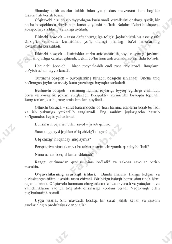 o’zal kurinishi har qanday odamni o’ziga tortadi. uni ko’rib zavqlanamiz. asarlarning tahlilini shu tarzda olib borilsa o’quvchilar har qanday rasmdan mazmun axtaradigan bo’ladi. shunday qilib asarlar tahlili bilan yangi dars mavzusini ham bog’lab tushuntirib borish lozim. o’qituvchi o’zi chizib tayyorlagan kursatmali qurollarini doskaga quyib, bir necha bosqichlarda chizib ham kursatsa yaxshi bo’ladi. bolalar o’zlari boshqacha kompozisiya ishlashi kerakligi aytiladi. birinchi bosqich – rasm daftar varag’iga to’g’ri joylashtirish va asosiy ufq chizig’i, katta-katta kurinishlar, yo’l, oldingi plandagi ba’zi narsalarning joylashishi kursatiladi. ikkinchi bosqich – kurinishlar ancha aniqlashtirilib, soya va yorug’ joylarni ham aniqlashga xarakat qilinadi. lekin bo’lar ham xali xomaki ko’rinishda bo’ladi. uchunchi bosqich – biroz maydalashib endi rosa aniqlanadi. ranglarni qo’yish uchun tayyorlanadi. turtinchi bosqich – buyoqlarning birinchi bosqichi ishlanadi. uncha aniq bo’lmagan joylar va asosiy katta yuzalarga buyoqlar surkaladi. beshinchi bosqich – rasmning hamma joylariga byyoq tegishiga erishiladi. soya va yorug’lik joylari aniqlanadi. perspuktiv kurinishlar buyoqda topiladi. rang tonlari, …