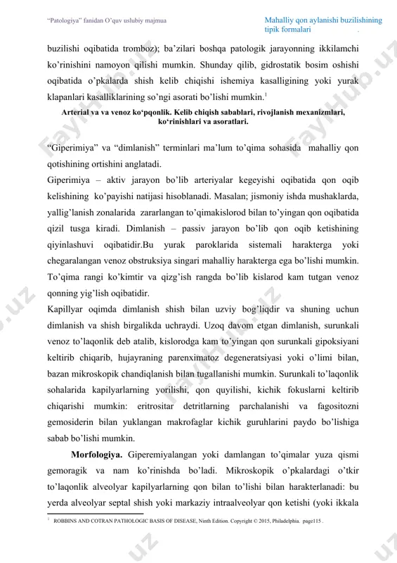 yin qon laxtasining hosil bo’lishining buzilishi qon quyilishlariga sabab bo’ladi; mahalliy qon ketishi to’qimalarning regional perfuziyasini xavf ostiga qo’yish bilan birga, ko’proq qon ketishlari gipotoniya (shok) va o’limga olib kelishi mumkin. suyuqlik gomeostazidagi ba’zi uzgarishlar qon tomir o’zaning asosiy patologiyasini ko’rsatib beradi. (masalan; mahalliy travma oqibatidagi qon quyilishlari) yoki sistemali koaguliyasiyada ( qon ivishi buzilishi oqibatida tromboz); ba’zilari boshqa patologik jarayonning ikkilamchi ko’rinishini namoyon qilishi mumkin. shunday qilib, gidrostatik bosim oshishi oqibatida o’pkalarda shish kelib chiqishi ishemiya kasalligining yoki yurak klapanlari kasalliklarining so’ngi asorati bo’lishi mumkin.[footnoteref:1] [1: robbins and cotran pathologic basis of disease, ninth edition. copyright © 2015, philadelphia. page115 .] arterial va va venoz ko‘pqonlik. kelib chiqish sabablari, rivojlanish mexanizmlari, ko‘rinishlari va asoratlari. “giperimiya” va “dimlanish” terminlari ma’lum to’qima sohasida mahalliy qon qotishining ortishini anglatadi. giperimiya – aktiv jarayon bo’lib arteriyalar kegeyishi oqibatida qon oqib kelishining ko’payishi natijasi hisoblanadi. masalan; jismoniy ishda mushaklarda, yallig’lanish zonalarida zararlangan to’qimakislorod bilan …