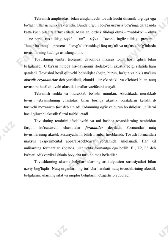 chi dinamik urg'uga ega bo'lgan tillar uchun xarakterlidir. bunda urg'uli bo'g'in urg'usiz bo'g'inga qaraganda katta kuch bilan talaffuz etiladi. masalan, o'zbek tilidagi olmá – “yabloko” – ólma – “ne beri”, rus tilidagi муká – “un” – мýka – “azob”, ingliz tilidagi 'present – “hozir bo'lmoq” – présent – “sovg'a” o'rtasidagi farq urg'uli va urg'usiz bo'g'inlarda tovushlarning kuchiga asoslangandir. tovushning tembri tebranish davomida maxsus tonni hosil qilish bilan belgilanadi. u ba'zan nutqda his-hayajonni ifodalovchi akustik belgi sifatida ham qara​ladi. tovushni hosil qiluvchi bo'shliqlar (og'iz, burun, bo'g'iz va h.k.) ma'lum akustik rezonatorlar deb yuritiladi, chunki ular o'z shakli va o'lchovi bilan nutq tovushini hosil qiluvchi akustik kanallar vazifasini o'taydi. tebranish sodda va murakkab bo'lishi mumkin. akustikada murakkab tovush tebranishining chastotasi bilan boshqa akustik vositalarni kelishtirib turuvchi mexanizm filtr deb ataladi. odamning og'iz va burun bo'sh​liqlari unlilarni hosil qiluvchi akustik filtrni tashkil etadi. tovushning tembrini ifodalovchi va uni boshqa tovushlarning tembridan farqini ko'rsatuvchi …