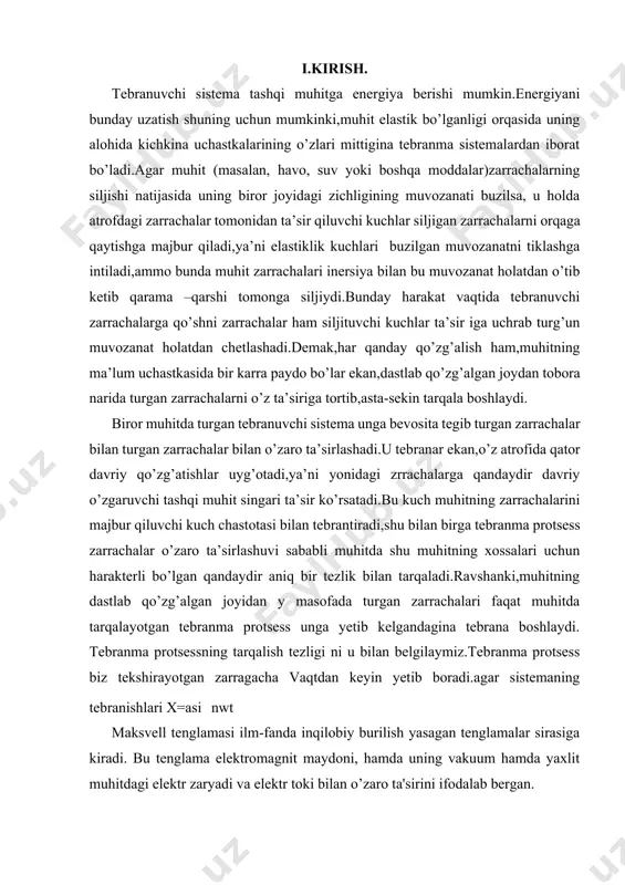 ilsa, u holda atrofdagi zarrachalar tomonidan ta’sir qiluvchi kuchlar siljigan zarrachalarni orqaga qaytishga majbur qiladi,ya’ni elastiklik kuchlari buzilgan muvozanatni tiklashga intiladi,ammo bunda muhit zarrachalari inersiya bilan bu muvozanat holatdan o’tib ketib qarama –qarshi tomonga siljiydi.bunday harakat vaqtida tebranuvchi zarrachalarga qo’shni zarrachalar ham siljituvchi kuchlar ta’sir iga uchrab turg’un muvozanat holatdan chetlashadi.demak,har qanday qo’zg’alish ham,muhitning ma’lum uchastkasida bir karra paydo bo’lar ekan,dastlab qo’zg’algan joydan tobora narida turgan zarrachalarni o’z ta’siriga tortib,asta-sekin tarqala boshlaydi. biror muhitda turgan tebranuvchi sistema unga bevosita tegib turgan zarrachalar bilan turgan zarrachalar bilan o’zaro ta’sirlashadi.u tebranar ekan,o’z atrofida qator davriy qo’zg’atishlar uyg’otadi,ya’ni yonidagi zrrachalarga qandaydir davriy o’zgaruvchi tashqi muhit singari ta’sir ko’rsatadi.bu kuch muhitning zarrachalarini majbur qiluvchi kuch chastotasi bilan tebrantiradi,shu bilan birga tebranma protsess zarrachalar o’zaro ta’sirlashuvi sababli muhitda shu muhitning xossalari uchun harakterli bo’lgan qandaydir aniq bir tezlik bilan tarqaladi.ravshanki,muhitning dastlab qo’zg’algan joyidan y masofada turgan zarrachalari faqat muhitda tarqalayotgan tebranma protsess unga yetib kelgandagina …