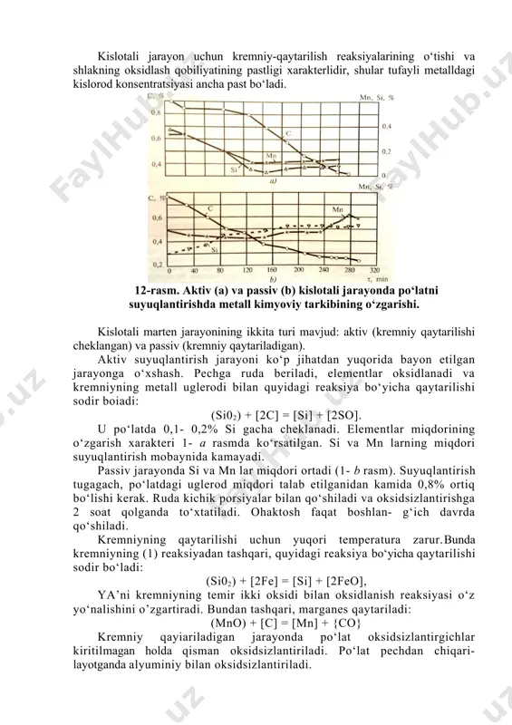 ning berilgan miqdoriga erishgach, vannada 0,1-0,17% si bo‘lishi hisobidan pechga silikomarganes yoki ferrosilitsiy kiritiladi. bu oksidsizlantirish bosqichini ferromarganes yordamida ham bajarish mumkin. ushbu holda ferromarganes shunday hisobdan kiritiladiki, bunda marganes miqdori suyuqlantirib olinadigan po‘lat markasi uchun quyi chegaraga teng bo‘lishi kerak. ferroqotishmalar bilan oksidsizlantirish po‘latning kimyoviy tarkibini talab etiladigan darajagacha etkazish bilan birgalikda bajariladi.legirlangan po‘latlarni suyuqlantirishda legirlovchi komponentlarning bir qismi, masalan, nikel shixta bilan kiritiladi. ferroxrom ko‘rinishidagi xrom birinchi oksidsizlantirish bosqichidan keyin me’yoriga etkazishda; ferromolibden deformatsiyalash va shlak hosil qilish davrida; marganes esa birinchi oksidsizlantirish bosqichidan keyin kiritiladi. ikkinchi oksidsizlantirish bosqichi po‘lat kovshga chiqarilayotgan vaqtda bajariladi.shu maqsadda tarnovga maydalangan fs 75 ferrosilitsiy beriladi. uzil-kesil oksidsizlantirish uchun kovshga 0,8-1 kg/t miqdorida alyuminiy kiritiladi. kislotali marten jarayonining xususiyatlari.pechlarning futerovkasi kislotali, tagi kvars qumdan yasalgan. shu boisdan kislotali jarayonda oltingugurt va fosforni chiqarib yuborish mumkin bo‘lmaganligidan, ularning shixtadagi miqdori juda kam bo‘lishi kerak. suyuqlantirishning kislotali jarayoni asosli jarayon kabi tagni zapravka qilishni, yuklash …