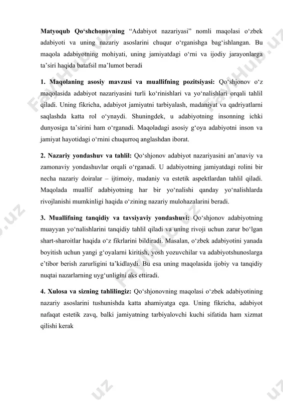 nazariyasini turli ko‘rinishlari va yo‘nalishlari orqali tahlil qiladi. uning fikricha, adabiyot jamiyatni tarbiyalash, madaniyat va qadriyatlarni saqlashda katta rol o‘ynaydi. shuningdek, u adabiyotning insonning ichki dunyosiga ta’sirini ham o‘rganadi. maqoladagi asosiy g‘oya adabiyotni inson va jamiyat hayotidagi o‘rnini chuqurroq anglashdan iborat. 2. nazariy yondashuv va tahlil: qo‘shjonov adabiyot nazariyasini an’anaviy va zamonaviy yondashuvlar orqali o‘rganadi. u adabiyotning jamiyatdagi rolini bir necha nazariy doiralar – ijtimoiy, madaniy va estetik aspektlardan tahlil qiladi. maqolada muallif adabiyotning har bir yo‘nalishi qanday yo‘nalishlarda rivojlanishi mumkinligi haqida o‘zining nazariy mulohazalarini beradi. 3. muallifning tanqidiy va tavsiyaviy yondashuvi: qo‘shjonov adabiyotning muayyan yo‘nalishlarini tanqidiy tahlil qiladi va uning rivoji uchun zarur bo‘lgan shart-sharoitlar haqida o‘z fikrlarini bildiradi. masalan, o‘zbek adabiyotini yanada boyitish uchun yangi g‘oyalarni kiritish, yosh yozuvchilar va adabiyotshunoslarga e’tibor berish zarurligini ta’kidlaydi. bu esa uning maqolasida ijobiy va tanqidiy nuqtai nazarlarning uyg‘unligini aks ettiradi. 4. xulosa va sizning tahlilingiz: qo‘shjonovning maqolasi o‘zbek adabiyotining nazariy asoslarini …
