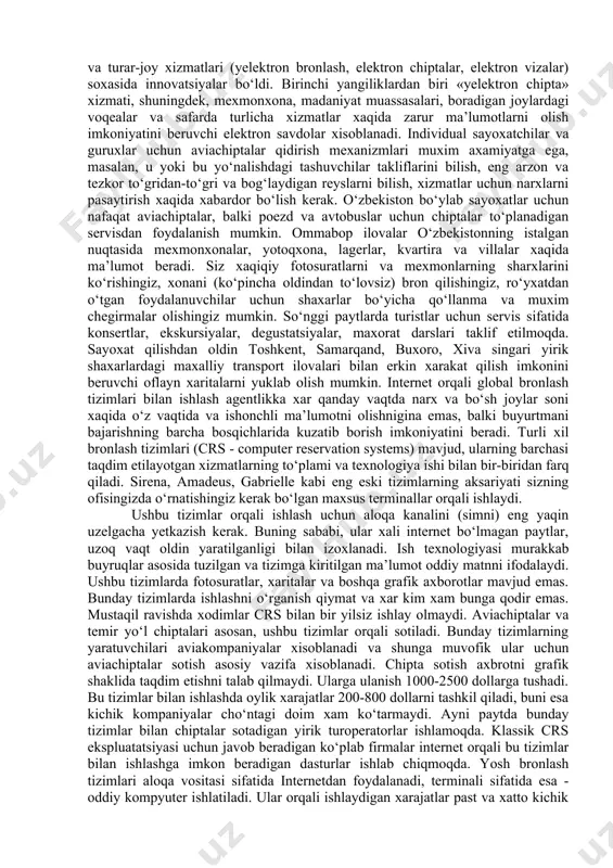 tlashtirish negizida ish sifatiga ko‘proq asosiy e’tibor qaratishni rejalashtiradi. bu soxada yuqori risklar saqlanib kolaveradi, shu sababli turfirma asosiy e’tiborni «o‘zbekiston xavo yo‘llari» milliy aviakompaniyasi va muntazam aviakompaniyalar bilan ishlashga qaratadi. yaqin kelajakda samarqand, buxoro va xivadagi sayyoxlik ob’ektlarini tashkiliy va mustaqil sayoxatlar sifatida maksimal darajada ta’minlash uchun temir yo‘l transporti (afrosiyob poezdlari) asosida temir yo‘l qatnovlari yo‘lga qo‘yiladi. mamlakat turizm sanoatini tashkil etishning tubdan yangi texnologik modeli mamlakat bozorining barcha ishtirokchilari: iste’molchilardan sayoxatga xizmat ko‘rsatuvchi provayderlar (aviakompaniyalar, mexmonxonalar) uchun foydali bo‘ladi. zamonaviy texnologiyalar sayyoxlarga o‘z sayoxatlarini boshidan oxirigacha mustaqil ravishda rejalashtirish va tashkil etish: barcha turdagi transportlar uchun arzon narxlardagi chiptalar xarid qilish, kitoblarni joylashtirish, marshrutlarni yaratish va ko‘ngilochar dasturlarni yaratish imkonini beradi. sayyoxlik soxasidagi eng keng tarqalgan innovatsiyalar transport va turar-joy xizmatlari (yelektron bronlash, elektron chiptalar, elektron vizalar) soxasida innovatsiyalar bo‘ldi. birinchi yangiliklardan biri «yelektron chipta» xizmati, shuningdek, mexmonxona, madaniyat muassasalari, boradigan joylardagi voqealar va safarda turlicha xizmatlar …