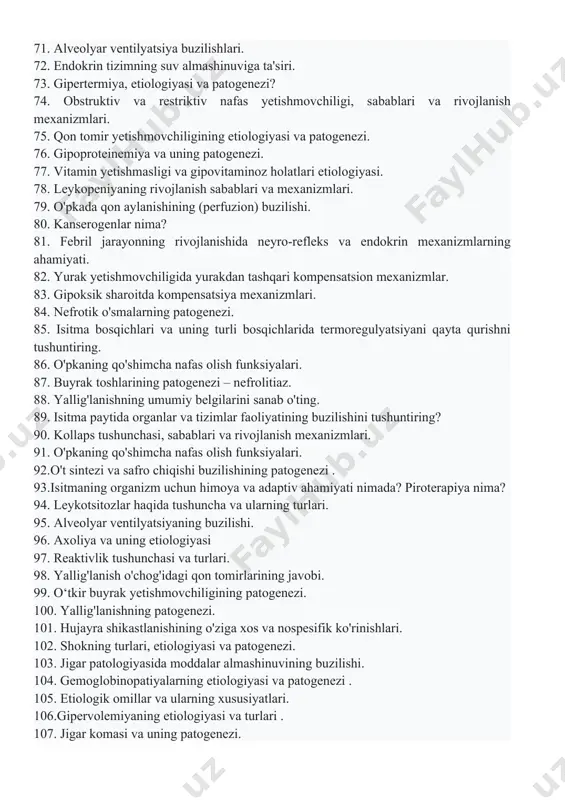 sitma turlari? 70. yurak yetishmovchiligi - turlari va sabablari. 71. alveolyar ventilyatsiya buzilishlari. 72. endokrin tizimning suv almashinuviga ta'siri. 73. gipertermiya, etiologiyasi va patogenezi? 74. obstruktiv va restriktiv nafas yetishmovchiligi, sabablari va rivojlanish mexanizmlari. 75. qon tomir yetishmovchiligining etiologiyasi va patogenezi. 76. gipoproteinemiya va uning patogenezi. 77. vitamin yetishmasligi va gipovitaminoz holatlari etiologiyasi. 78. leykopeniyaning rivojlanish sabablari va mexanizmlari. 79. o'pkada qon aylanishining (perfuzion) buzilishi. 80. kanserogenlar nima? 81. febril jarayonning rivojlanishida neyro-refleks va endokrin mexanizmlarning ahamiyati. 82. yurak yetishmovchiligida yurakdan tashqari kompensatsion mexanizmlar. 83. gipoksik sharoitda kompensatsiya mexanizmlari. 84. nefrotik o'smalarning patogenezi. 85. isitma bosqichlari va uning turli bosqichlarida termoregulyatsiyani qayta qurishni tushuntiring. 86. o'pkaning qo'shimcha nafas olish funksiyalari. 87. buyrak toshlarining patogenezi – nefrolitiaz. 88. yallig'lanishning umumiy belgilarini sanab o'ting. 89. isitma paytida organlar va tizimlar faoliyatining buzilishini tushuntiring? 90. kollaps tushunchasi, sabablari va rivojlanish mexanizmlari. 91. o'pkaning qo'shimcha nafas olish funksiyalari. 92.o't sintezi va safro chiqishi buzilishining …