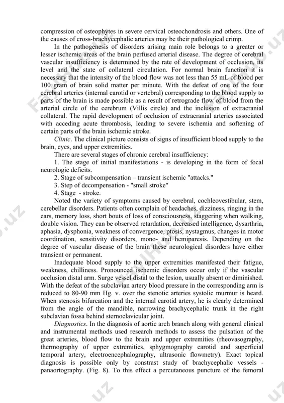 teries, blood flow to the brain and upper extremities (rheovasography, thermography of upper extremities, sphygmography carotid and superficial temporal artery, electroencephalography, ultrasonic flowmetry). exact topical diagnosis is possible only by constrast study of brachycephalic vessels - panaortography. (fig. 8). to this effect a percutaneous puncture of the femoral artery and retrograde cannulation of the ascending aorta. to clarify the status of the vertebral arteries usually use retrograde arteriography subclavian artery angiograms the study allows to establish the localization, the degree of vascular lesions (stenosis, occlusion), the extent of the pathological process and the nature of the collateral circulation. treatment due to the high frequency of ischemic stroke lesions brachycephalic vessels require surgical correction. of all the operations in the branches of the aortic arch increasingly used carotid endarterectomy of the carotid bifurcation. when segmental occlusion of the common and internal carotid arteries, obliteration of the mouth of the vertebral artery …